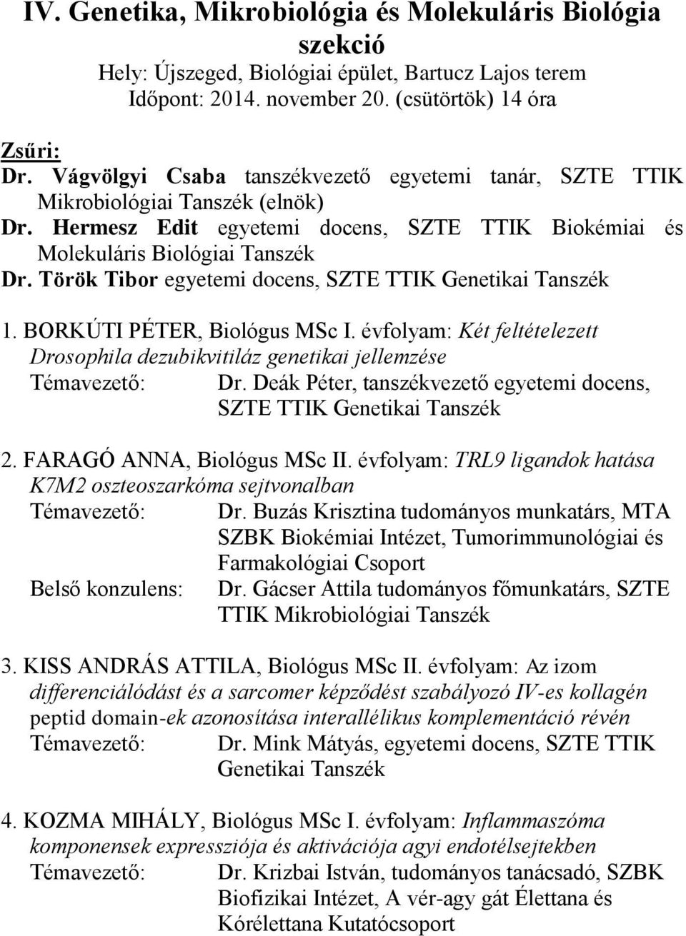 Török Tibor egyetemi docens, SZTE TTIK Genetikai 1. BORKÚTI PÉTER, Biológus MSc I. évfolyam: Két feltételezett Drosophila dezubikvitiláz genetikai jellemzése Témavezető: Dr.