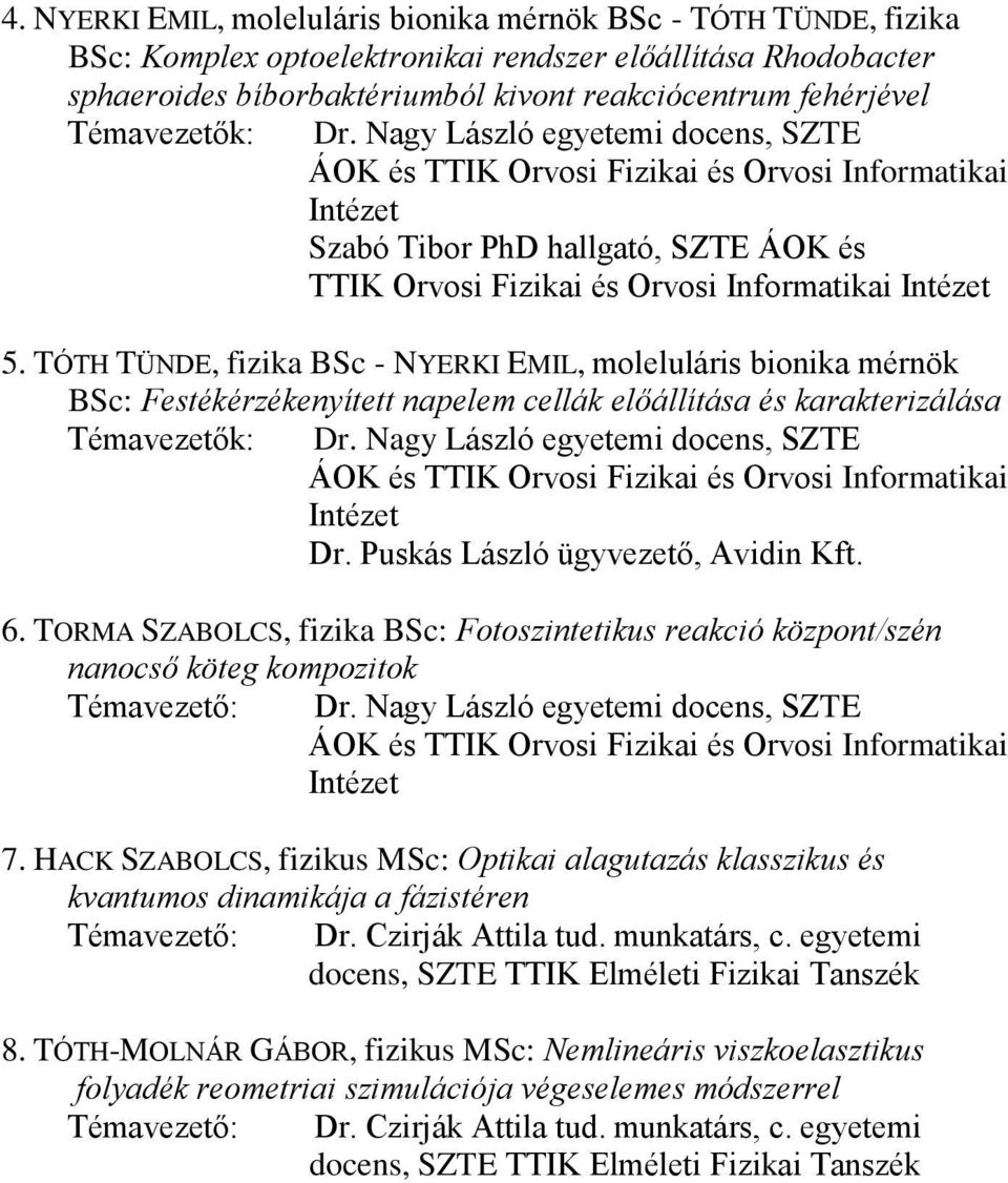 TÓTH TÜNDE, fizika BSc - NYERKI EMIL, moleluláris bionika mérnök BSc: Festékérzékenyített napelem cellák előállítása és karakterizálása Témavezetők: Dr.