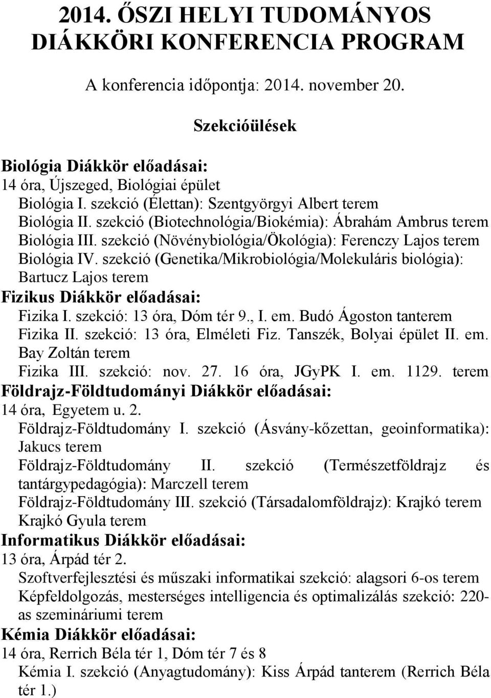 szekció (Genetika/Mikrobiológia/Molekuláris biológia): Bartucz Lajos terem Fizikus Diákkör előadásai: Fizika I. szekció: 13 óra, Dóm tér 9., I. em. Budó Ágoston tanterem Fizika II.