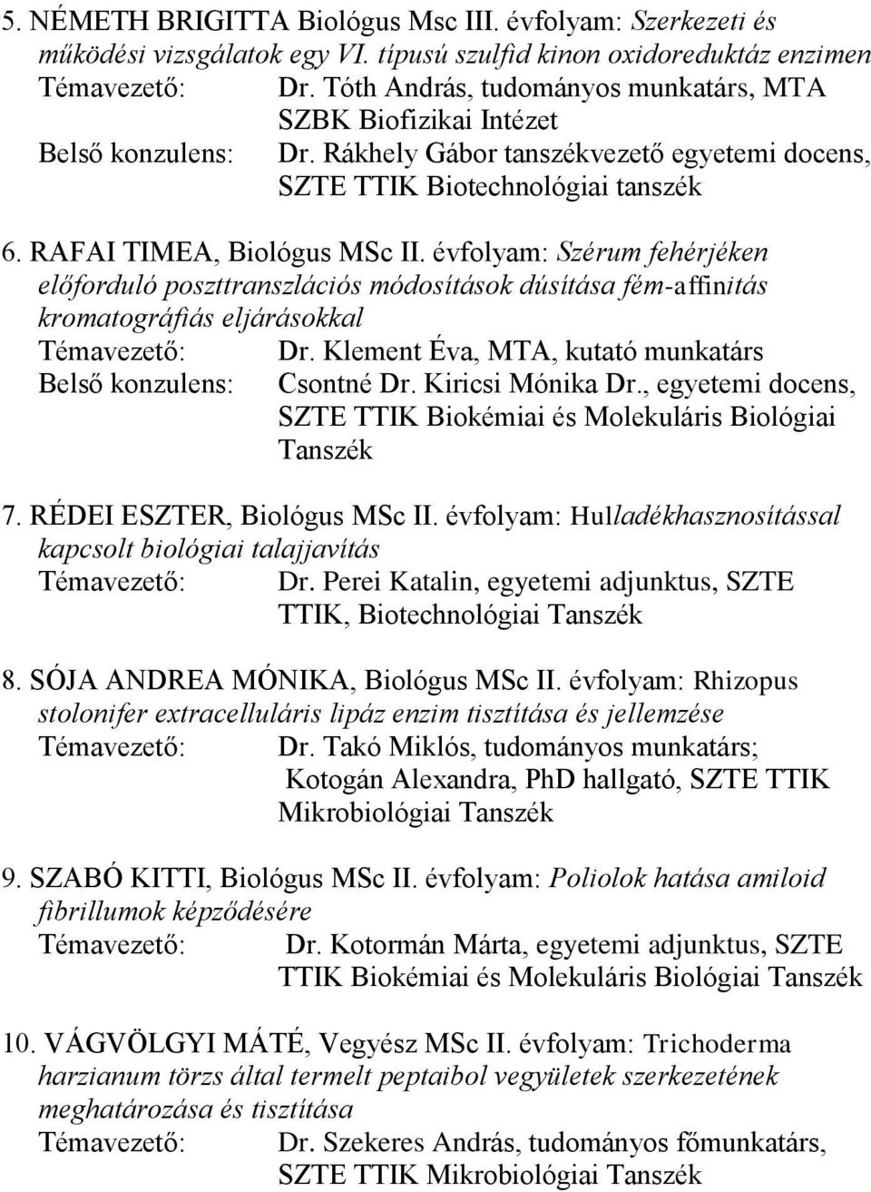 évfolyam: Szérum fehérjéken előforduló poszttranszlációs módosítások dúsítása fém-affinitás kromatográfiás eljárásokkal Témavezető: Belső konzulens: Dr. Klement Éva, MTA, kutató munkatárs Csontné Dr.