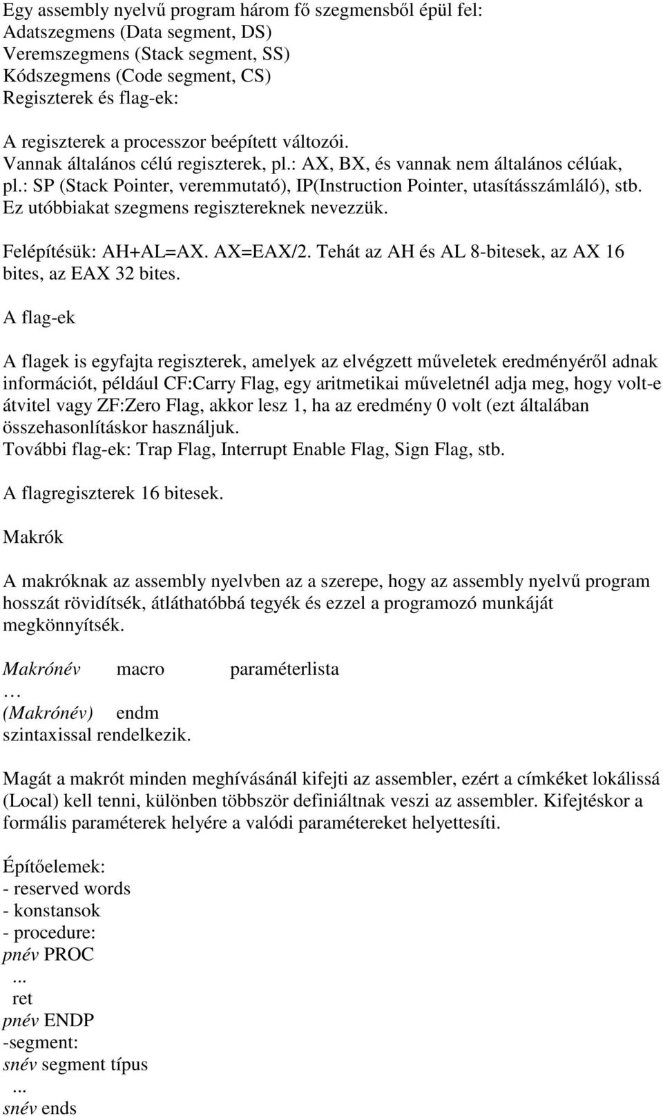 Ez utóbbiakat szegmens regisztereknek nevezzük. Felépítésük: AH+AL=AX. AX=EAX/2. Tehát az AH és AL 8-bitesek, az AX 16 bites, az EAX 32 bites.