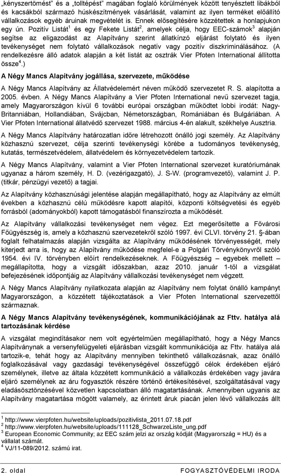 Pozitív Listát 1 és egy Fekete Listát 2, amelyek célja, hogy EEC-számok 3 alapján segítse az eligazodást az Alapítvány szerint állatkínzó eljárást folytató és ilyen tevékenységet nem folytató