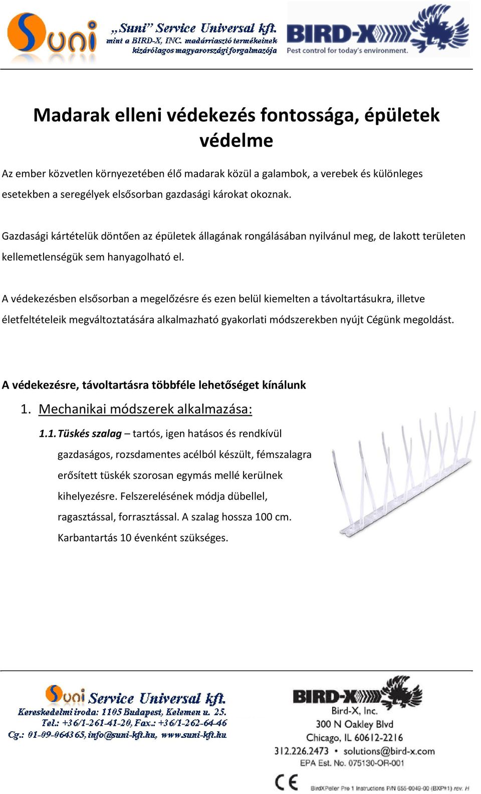 A védekezésben elsősorban a megelőzésre és ezen belül kiemelten a távoltartásukra, illetve életfeltételeik megváltoztatására alkalmazható gyakorlati módszerekben nyújt Cégünk megoldást.