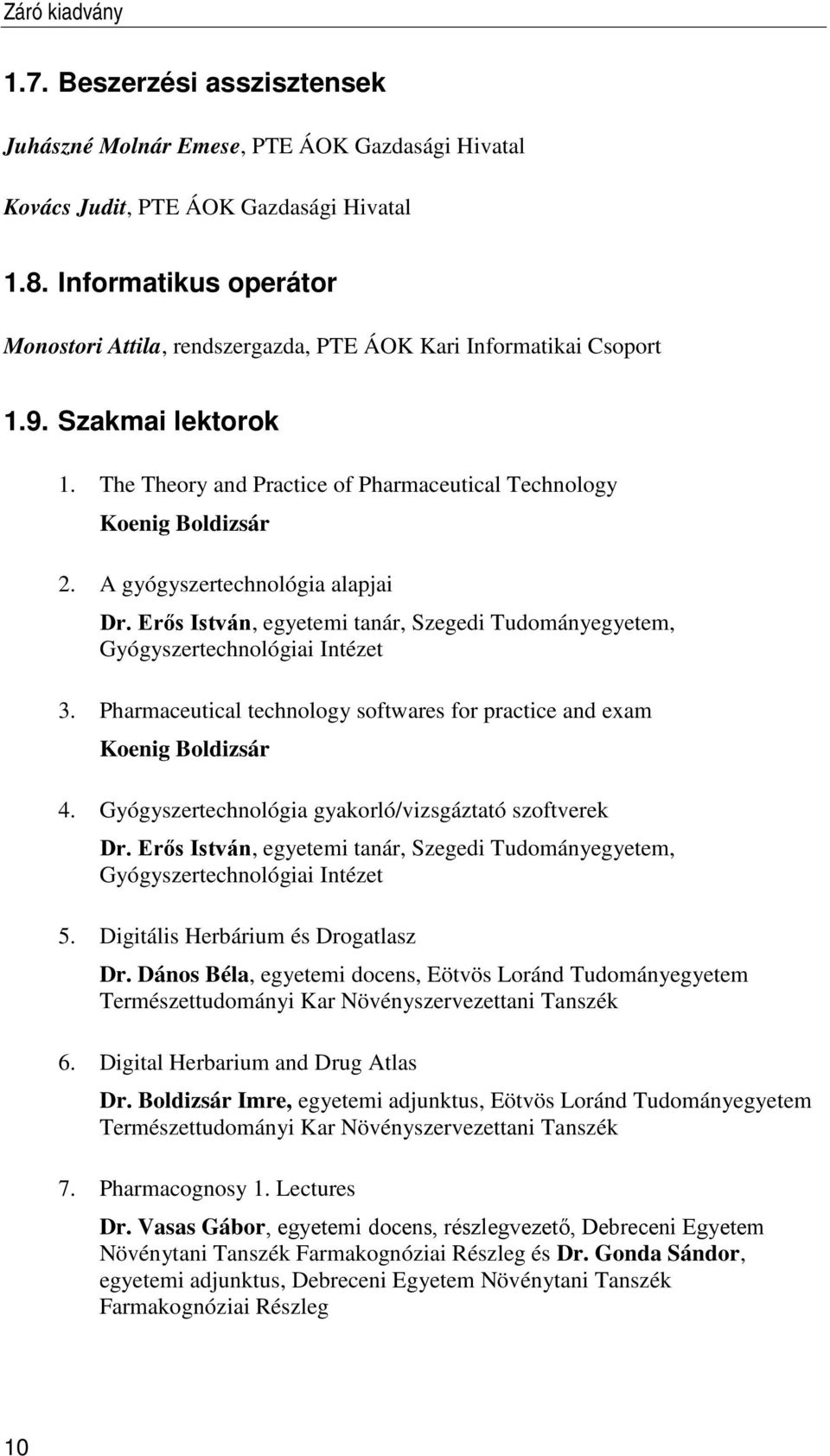 A gyógyszertechnológia alapjai Dr. Erős István, egyetemi tanár, Szegedi Tudományegyetem, Gyógyszertechnológiai Intézet 3. Pharmaceutical technology softwares for practice and exam Koenig Boldizsár 4.