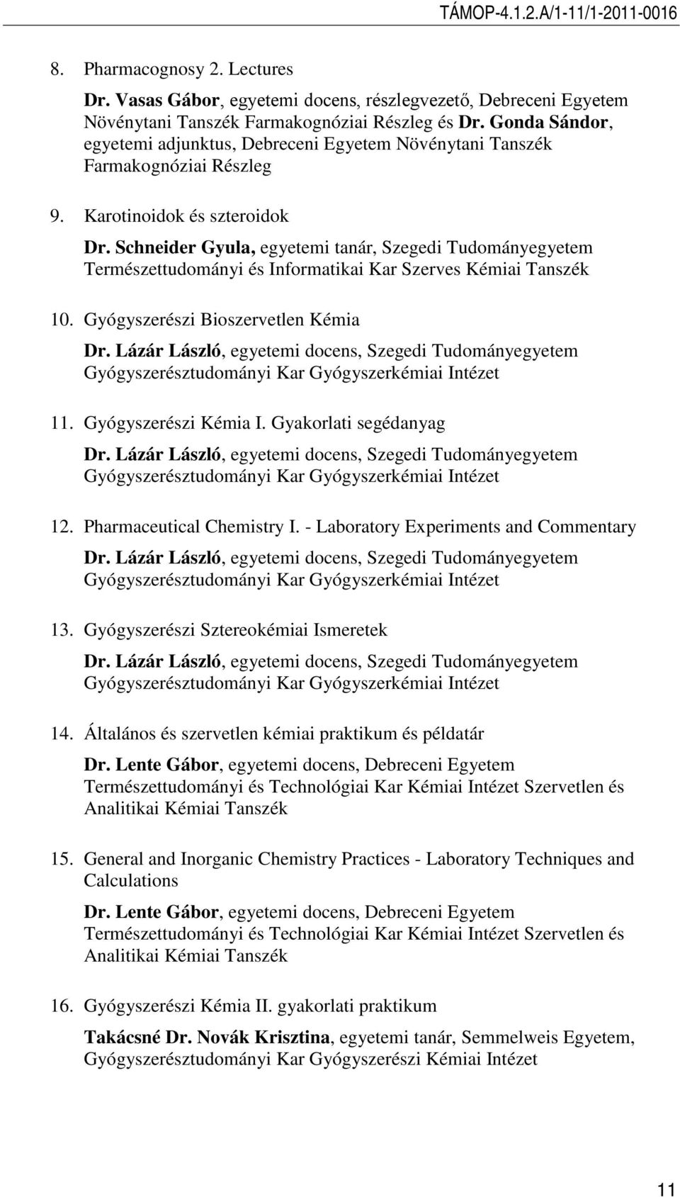 Schneider Gyula, egyetemi tanár, Szegedi Tudományegyetem Természettudományi és Informatikai Kar Szerves Kémiai Tanszék 10. Gyógyszerészi Bioszervetlen Kémia Dr.