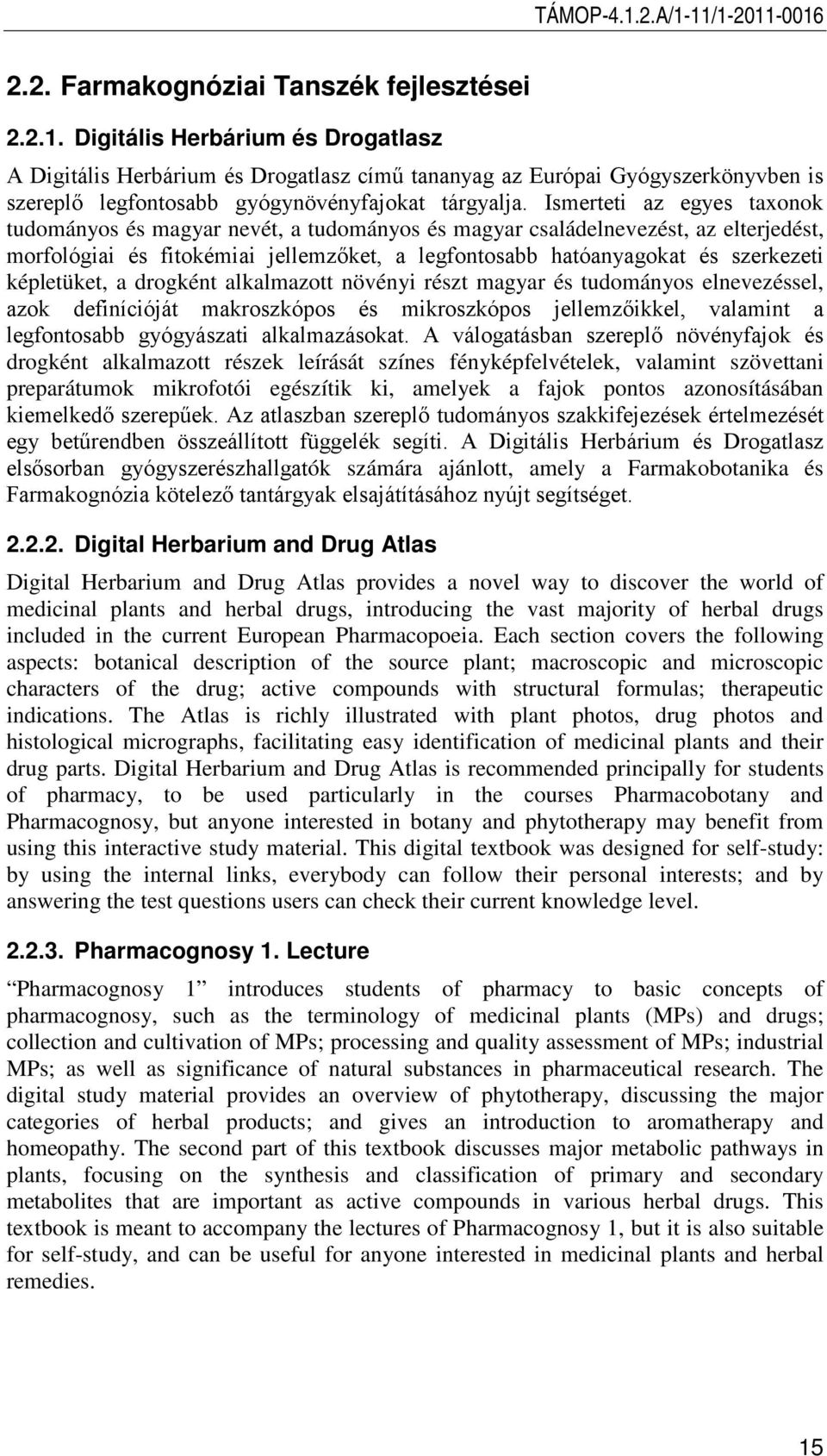 képletüket, a drogként alkalmazott növényi részt magyar és tudományos elnevezéssel, azok definícióját makroszkópos és mikroszkópos jellemzőikkel, valamint a legfontosabb gyógyászati alkalmazásokat.