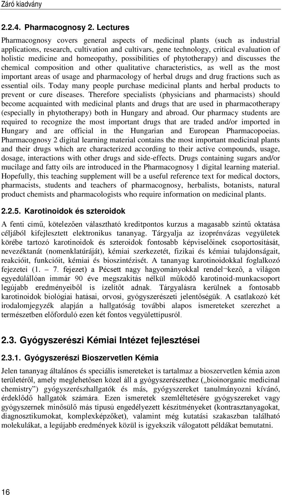 homeopathy, possibilities of phytotherapy) and discusses the chemical composition and other qualitative characteristics, as well as the most important areas of usage and pharmacology of herbal drugs