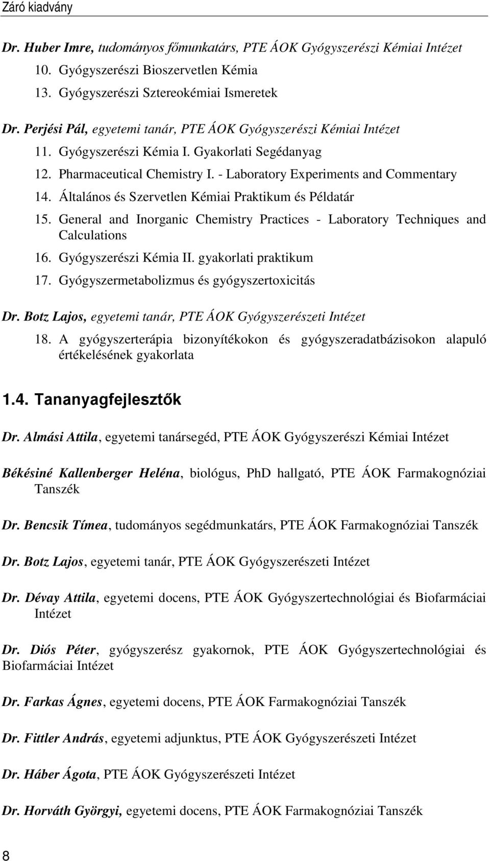 Általános és Szervetlen Kémiai Praktikum és Példatár 15. General and Inorganic Chemistry Practices - Laboratory Techniques and Calculations 16. Gyógyszerészi Kémia II. gyakorlati praktikum 17.