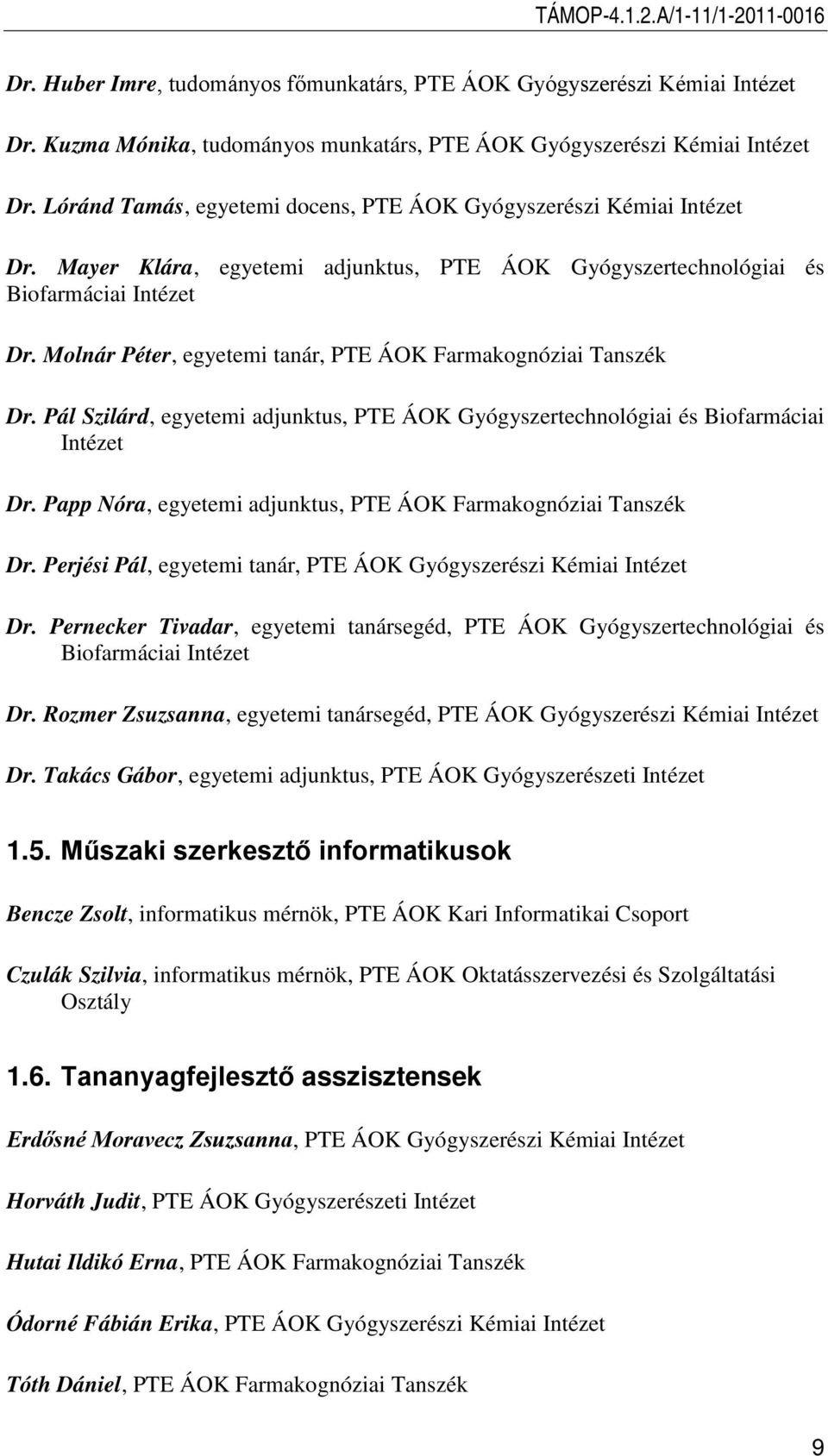 Molnár Péter, egyetemi tanár, PTE ÁOK Farmakognóziai Tanszék Dr. Pál Szilárd, egyetemi adjunktus, PTE ÁOK Gyógyszertechnológiai és Biofarmáciai Intézet Dr.