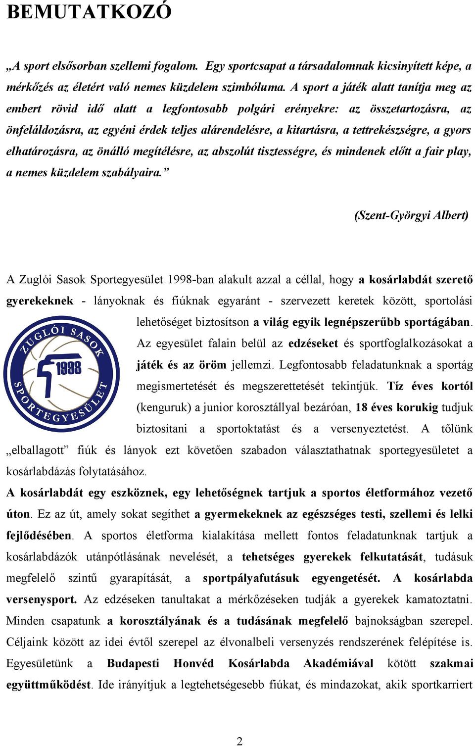 tettrekészségre, a gyors elhatározásra, az önálló megítélésre, az abszolút tisztességre, és mindenek előtt a fair play, a nemes küzdelem szabályaira.