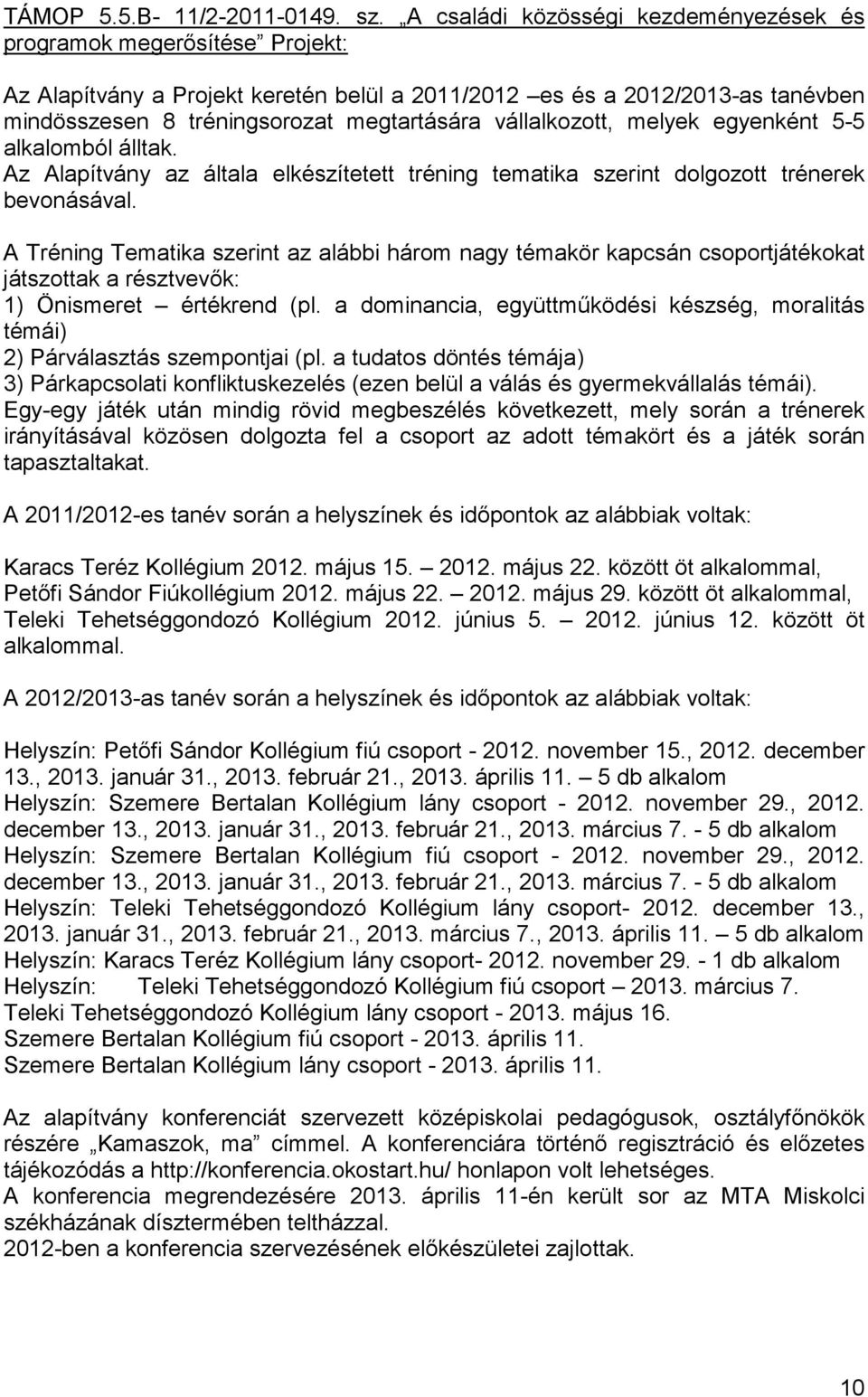vállalkozott, melyek egyenként 5-5 alkalomból álltak. Az Alapítvány az általa elkészítetett tréning tematika szerint dolgozott trénerek bevonásával.