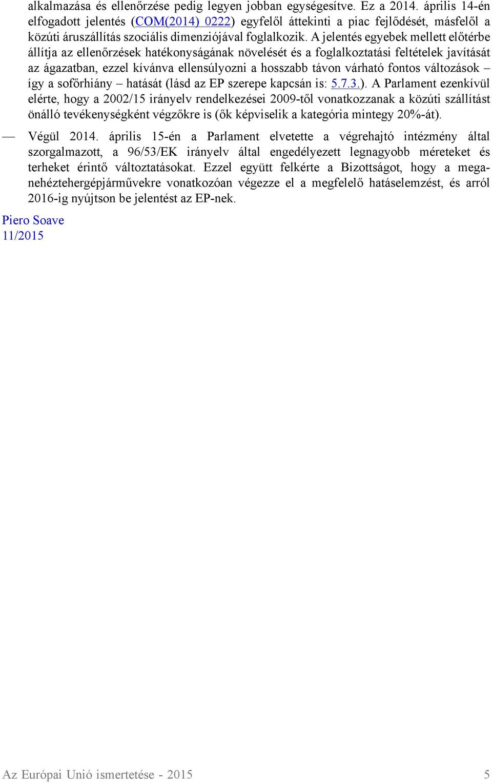 A jelentés egyebek mellett előtérbe állítja az ellenőrzések hatékonyságának növelését és a foglalkoztatási feltételek javítását az ágazatban, ezzel kívánva ellensúlyozni a hosszabb távon várható
