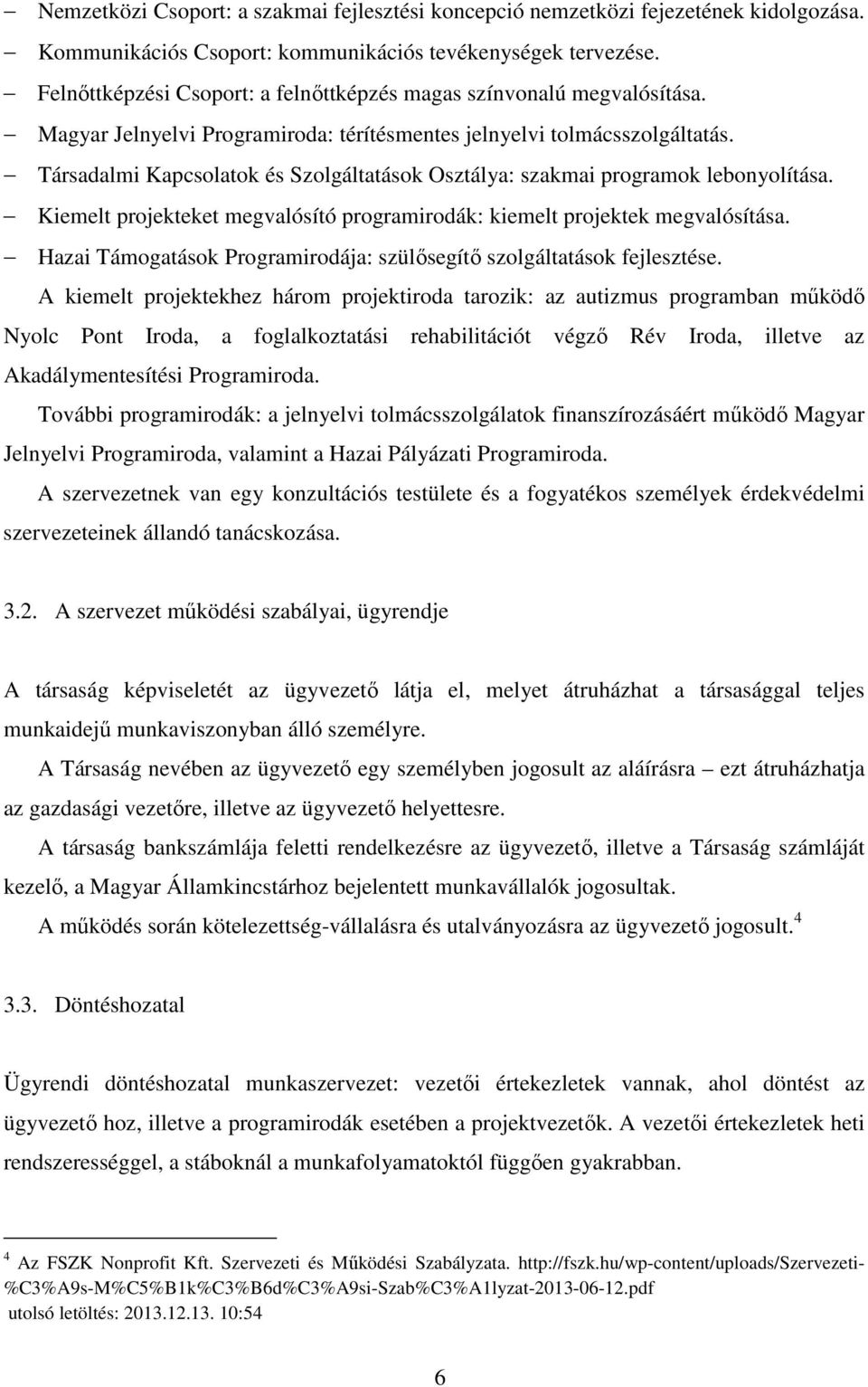Társadalmi Kapcsolatok és Szolgáltatások Osztálya: szakmai programok lebonyolítása. Kiemelt projekteket megvalósító programirodák: kiemelt projektek megvalósítása.