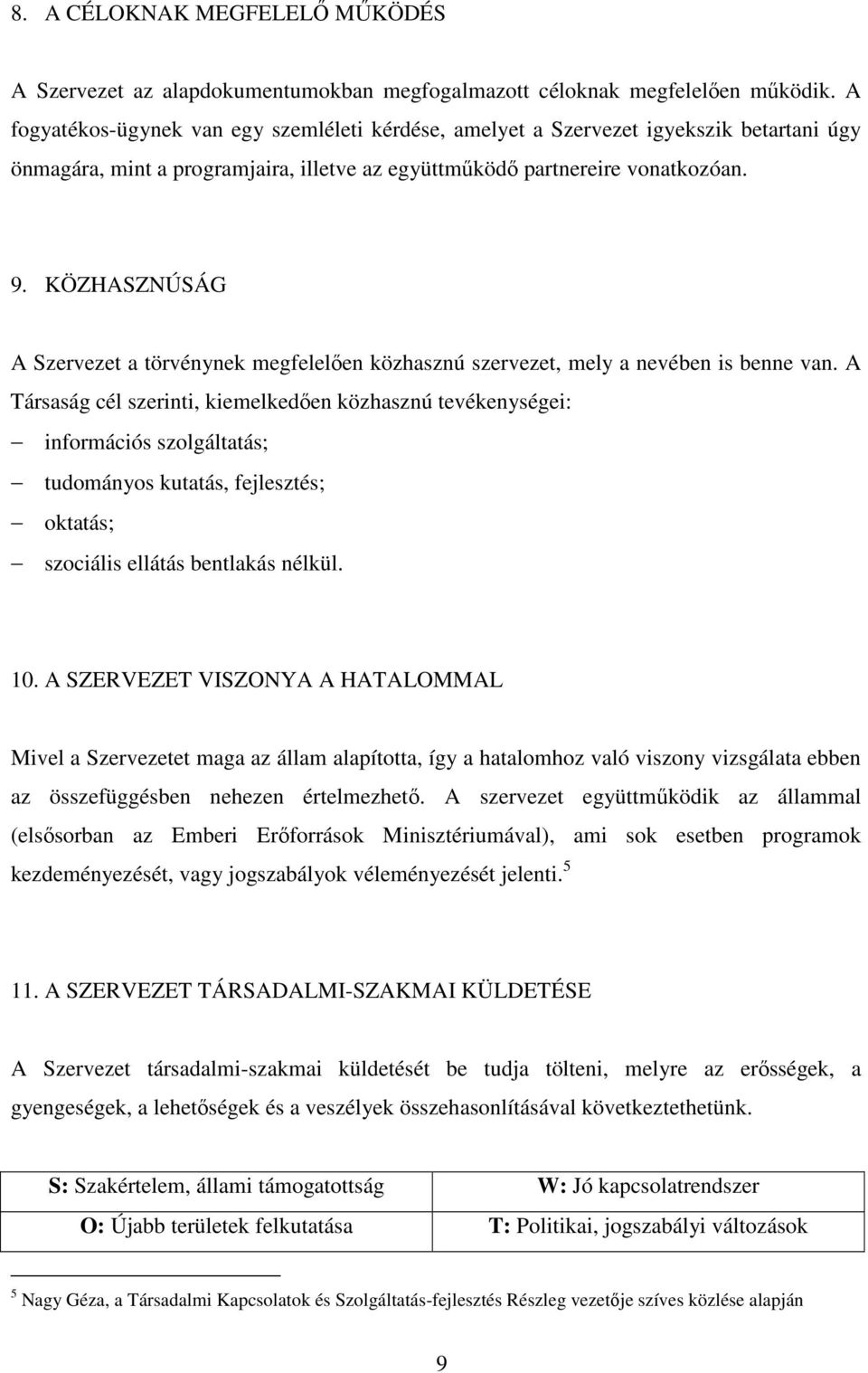 KÖZHASZNÚSÁG A Szervezet a törvénynek megfelelően közhasznú szervezet, mely a nevében is benne van.