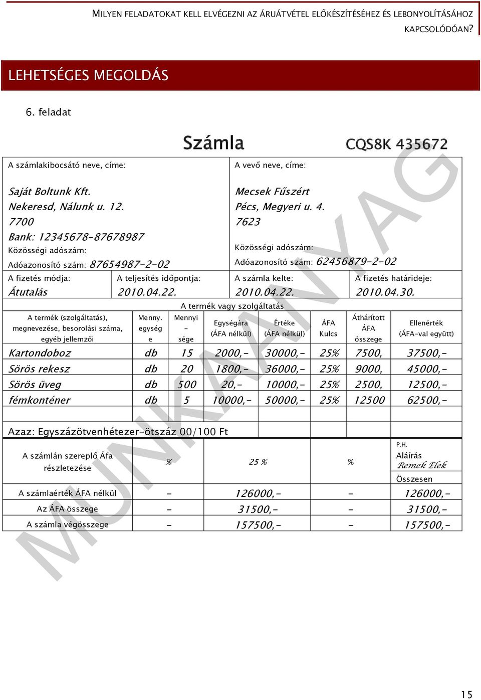 időpontja: 2010.04.22. Menny. egység e Számla CQS8K 435672 A vevő neve, címe: Mecsek Fűszért Pécs, Megyeri u. 4. 7623 Közösségi adószám: Adóazonosító szám: 62456879-2-02 A számla kelte: 2010.04.22. A termék vagy szolgáltatás Mennyi - sége Egységára (ÁFA nélkül) Értéke (ÁFA nélkül) A fizetés határideje: 2010.