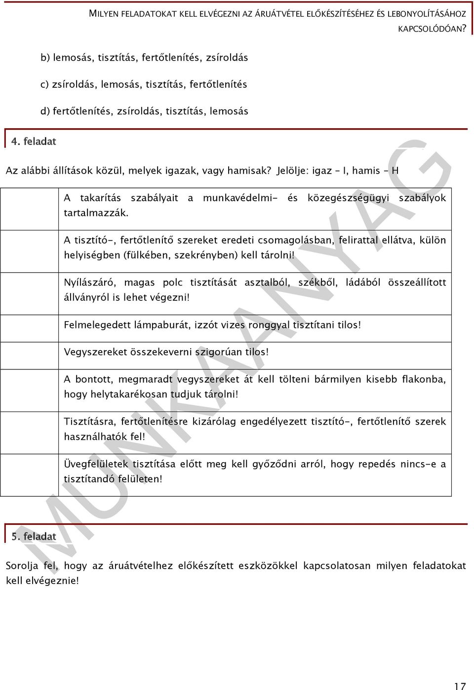 A tisztító-, fertőtlenítő szereket eredeti csomagolásban, felirattal ellátva, külön helyiségben (fülkében, szekrényben) kell tárolni!