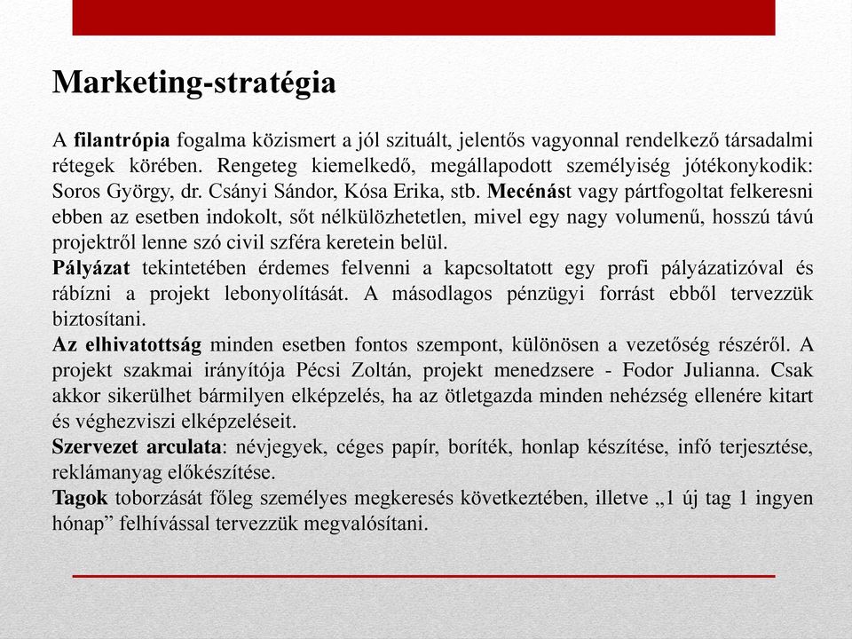 Mecénást vagy pártfogoltat felkeresni ebben az esetben indokolt, sőt nélkülözhetetlen, mivel egy nagy volumenű, hosszú távú projektről lenne szó civil szféra keretein belül.