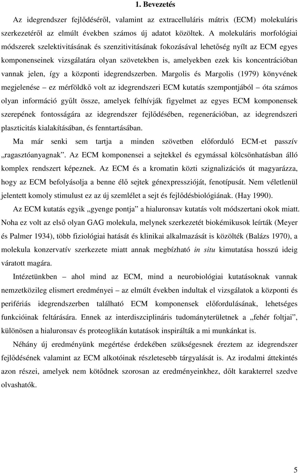 koncentrációban vannak jelen, így a központi idegrendszerben.