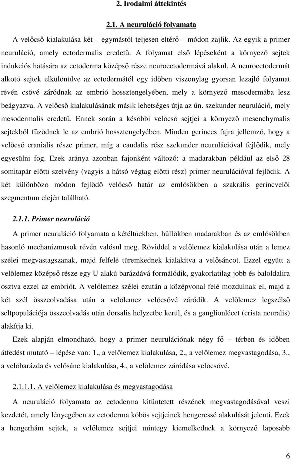 A neuroectodermát alkotó sejtek elkülönülve az ectodermától egy idıben viszonylag gyorsan lezajló folyamat révén csıvé záródnak az embrió hossztengelyében, mely a környezı mesodermába lesz beágyazva.