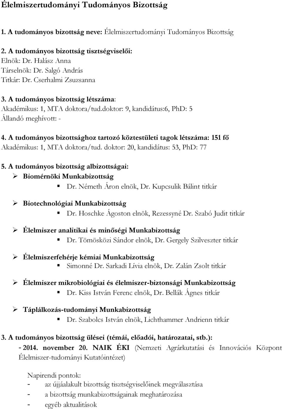 A tudományos bizottsághoz tartozó köztestületi tagok létszáma: 151 fő Akadémikus: 1, MTA doktora/tud. doktor: 20, kandidátus: 53, PhD: 77 5.