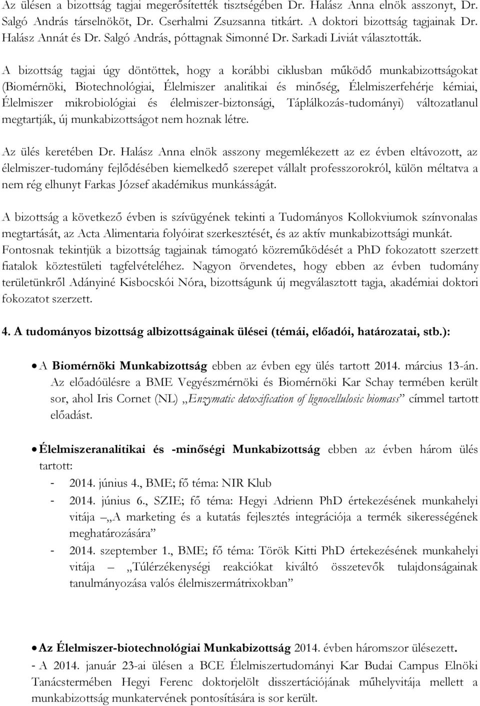 A bizottság tagjai úgy döntöttek, hogy a korábbi ciklusban működő munkabizottságokat (Biomérnöki, Biotechnológiai, Élelmiszer analitikai és minőség, Élelmiszerfehérje kémiai, Élelmiszer