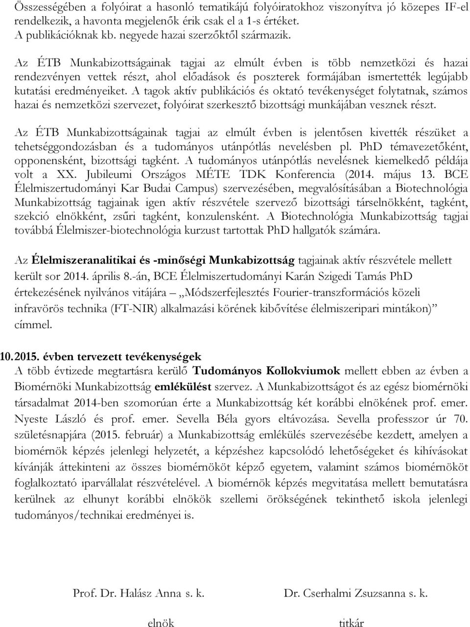 Az ÉTB Munkabizottságainak tagjai az elmúlt évben is több nemzetközi és hazai rendezvényen vettek részt, ahol előadások és poszterek formájában ismertették legújabb kutatási eredményeiket.