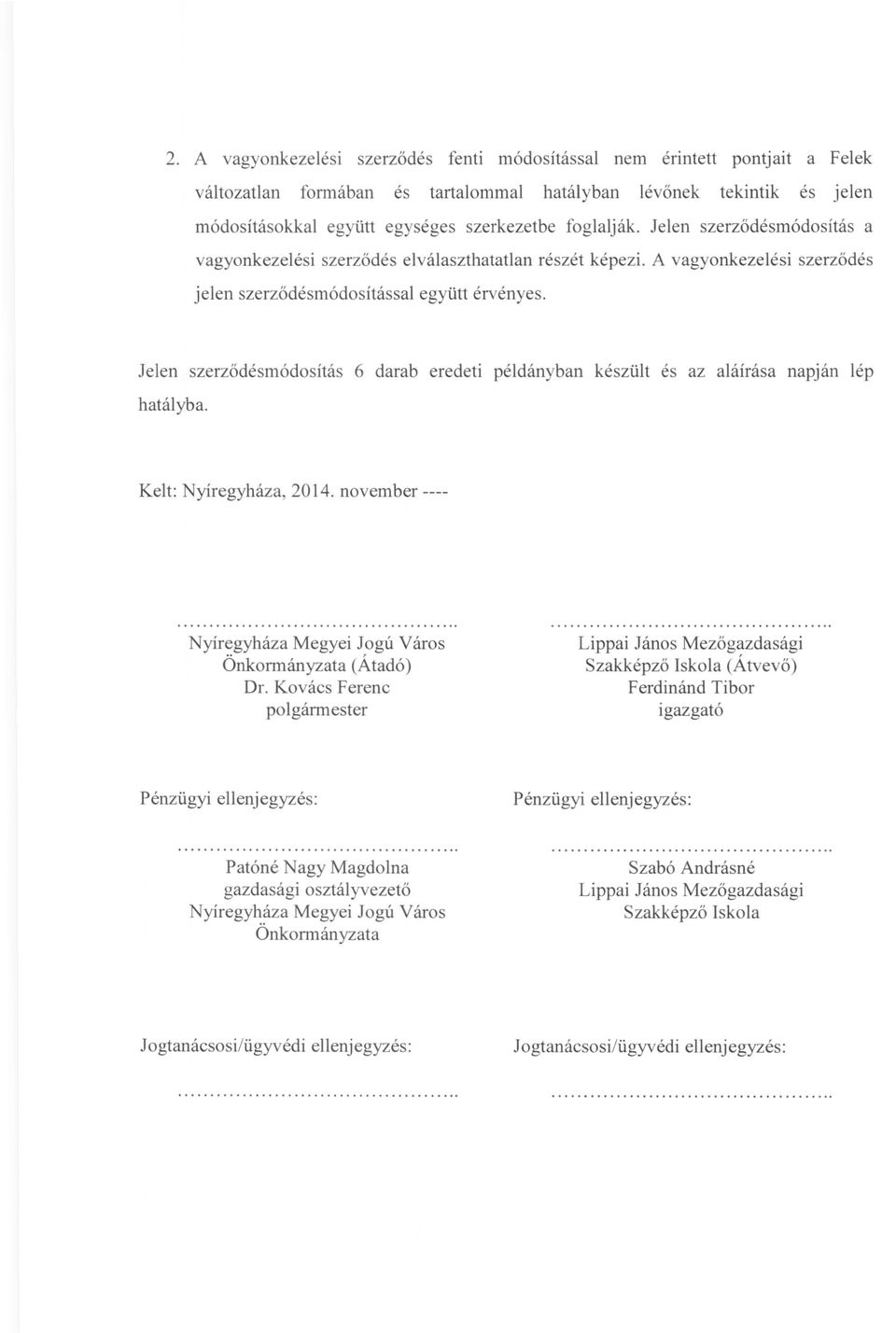 Jelen szerződésmódosítás hatályba. 6 darab eredeti példányban készült és az aláírása napján lép Kelt: Nyíregyháza, 2014. november ---- Önkormányzata (Átadó) Dr.