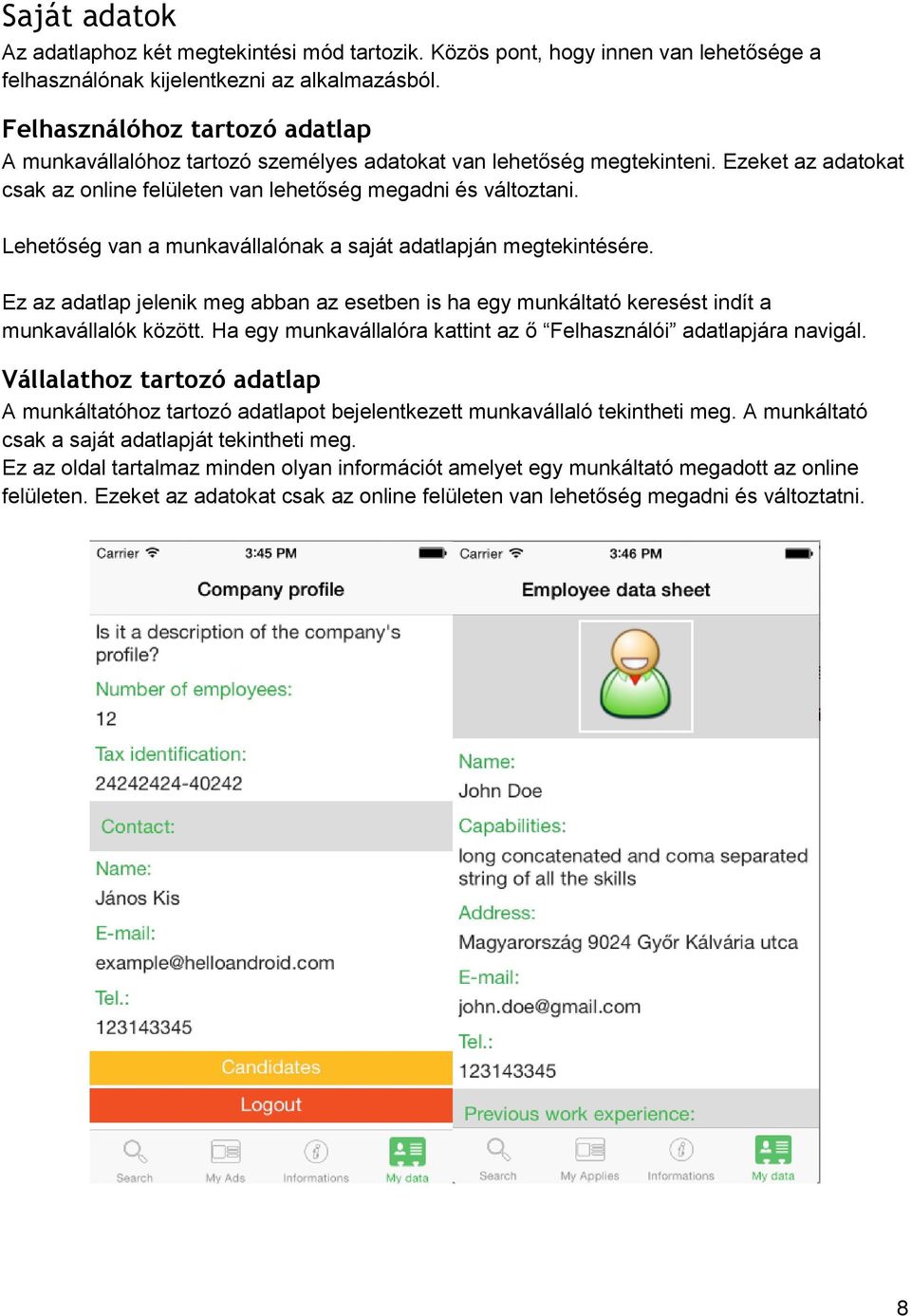 Lehetőség van a munkavállalónak a saját adatlapján megtekintésére. Ez az adatlap jelenik meg abban az esetben is ha egy munkáltató keresést indít a munkavállalók között.