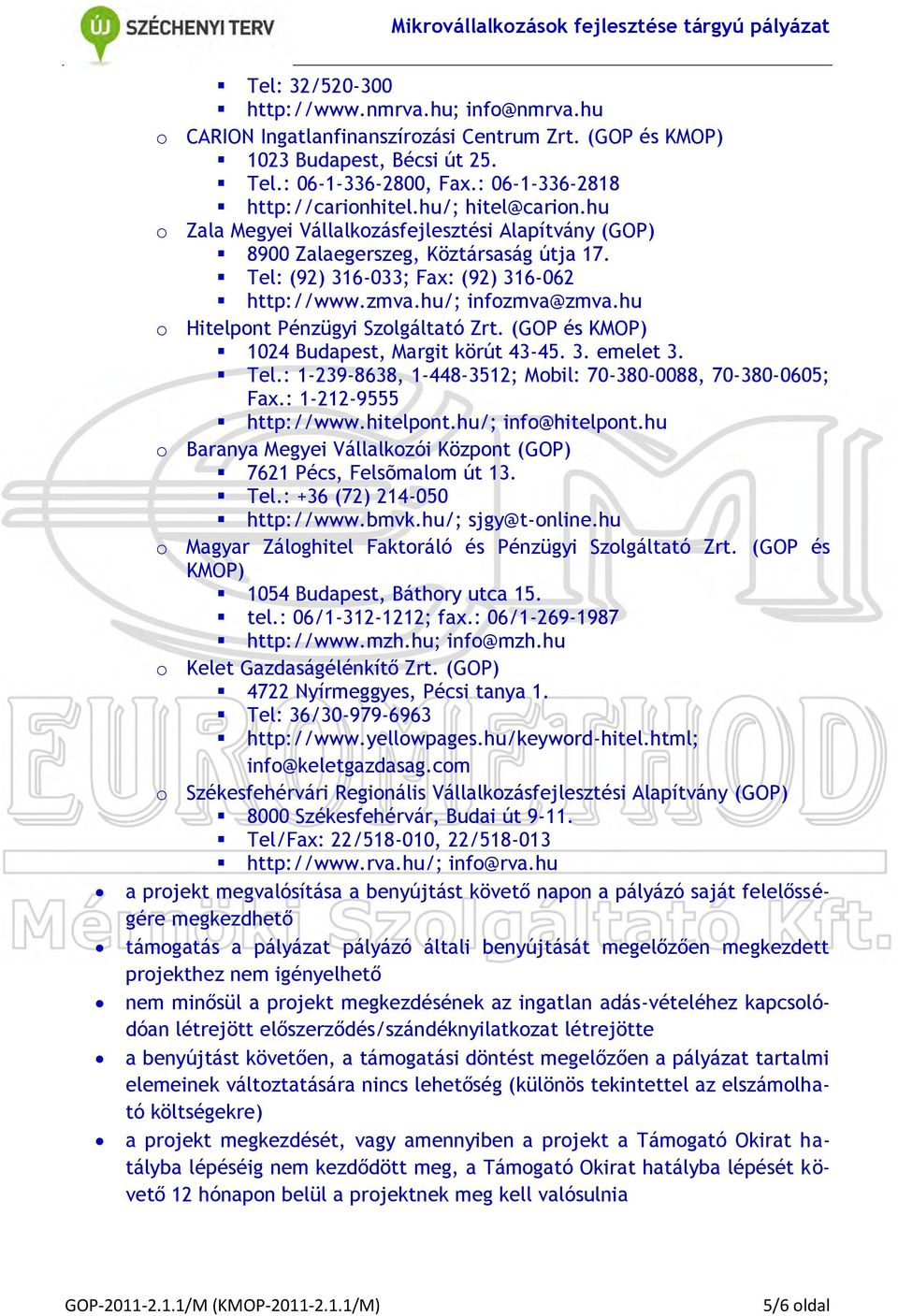 hu o Hitelpont Pénzügyi Szolgáltató Zrt. (GOP és KMOP) 1024 Budapest, Margit körút 43-45. 3. emelet 3. Tel.: 1-239-8638, 1-448-3512; Mobil: 70-380-0088, 70-380-0605; Fax.: 1-212-9555 http://www.