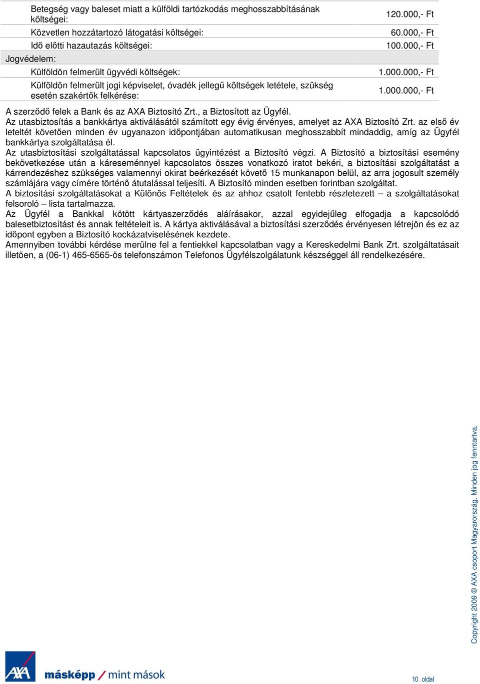 , a Biztosított az Ügyfél. Az utasbiztosítás a bankkártya aktiválásától számított egy évig érvényes, amelyet az AXA Biztosító Zrt.