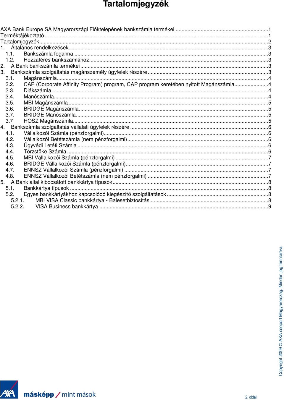 .. 4 3.3. Diákszámla... 4 3.4. Manószámla... 4 3.5. MBI Magánszámla... 5 3.6. BRIDGE Magánszámla... 5 3.7. BRIDGE Manószámla... 5 3.7 HOSZ Magánszámla... 5 4.