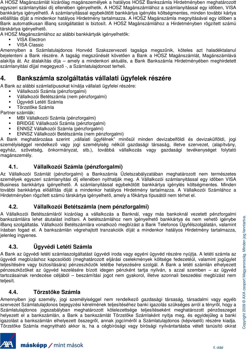 A számlanyitással egybekötött bankkártya igénylés költségmentes, minden további kártya elıállítás díját a mindenkor hatályos Hirdetmény tartalmazza.