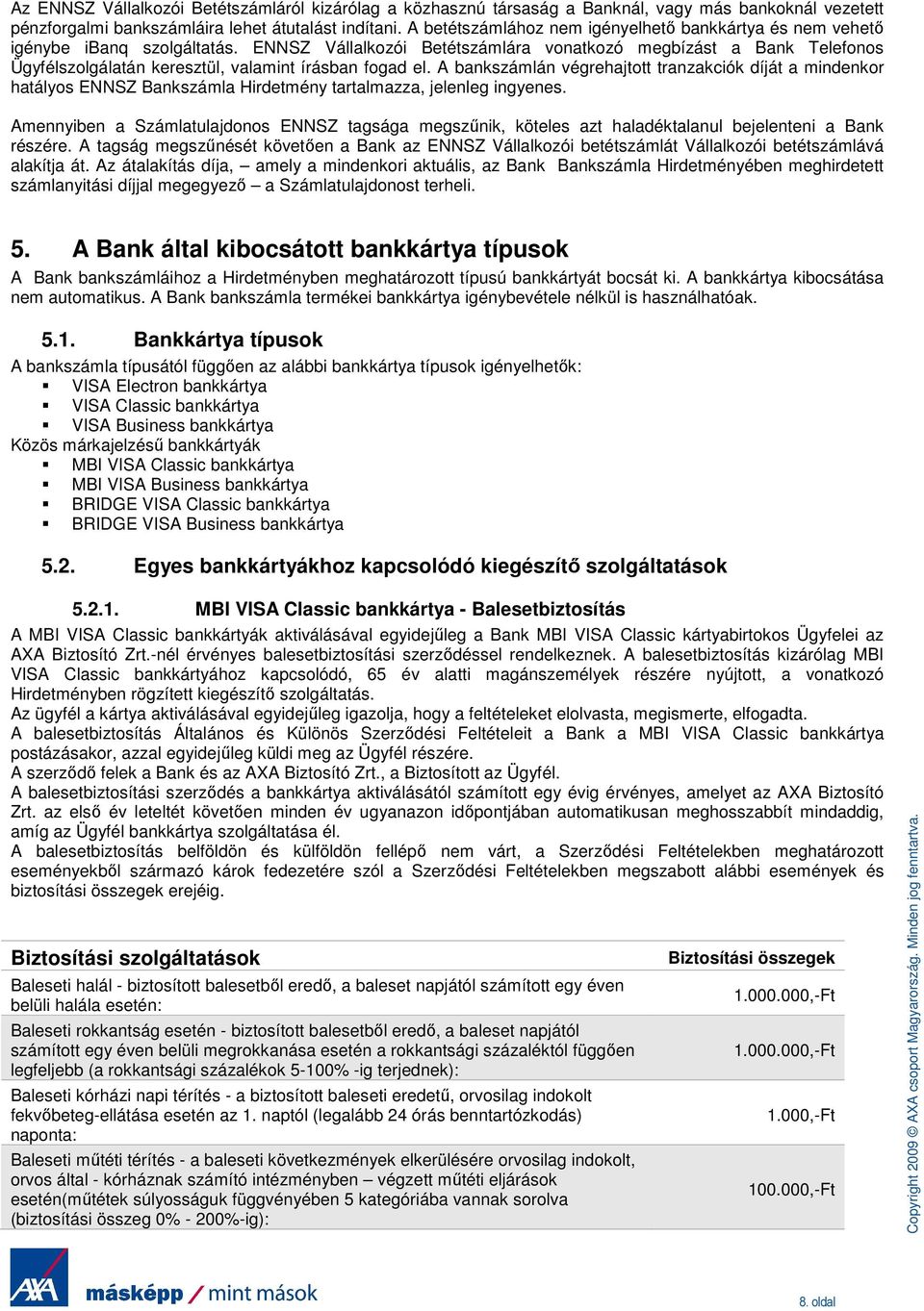 ENNSZ Vállalkozói Betétszámlára vonatkozó megbízást a Bank Telefonos Ügyfélszolgálatán keresztül, valamint írásban fogad el.