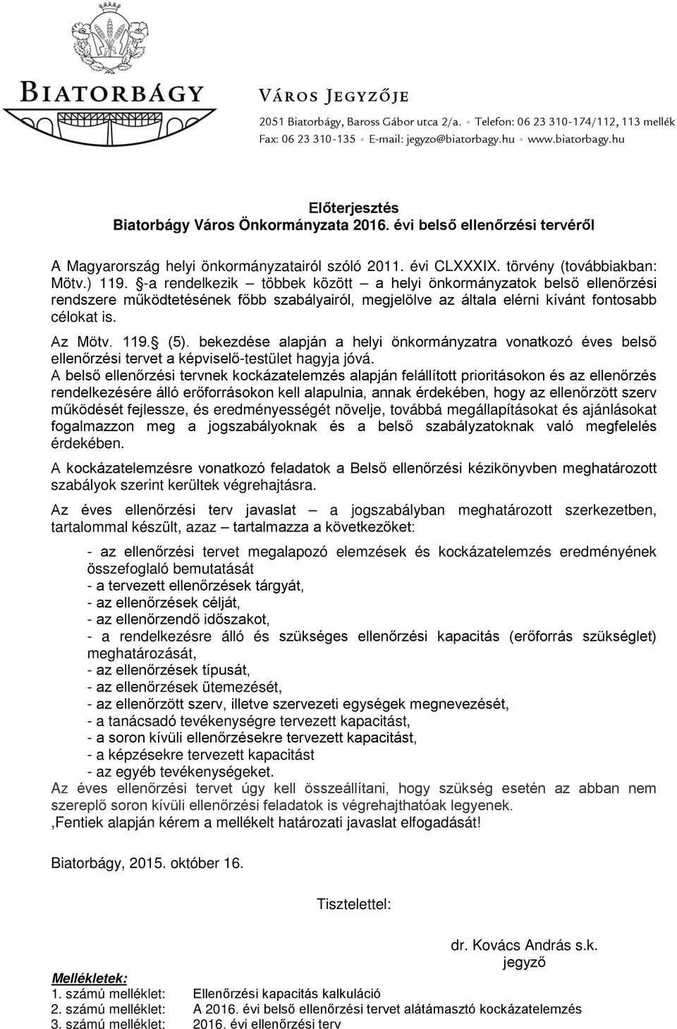 -a rendelkezik többek között a helyi önkormányzatok belső ellenőrzési rendszere működtetésének főbb szabályairól, megjelölve az általa elérni kívánt fontosabb célokat is. Az Mötv. 119. (5).