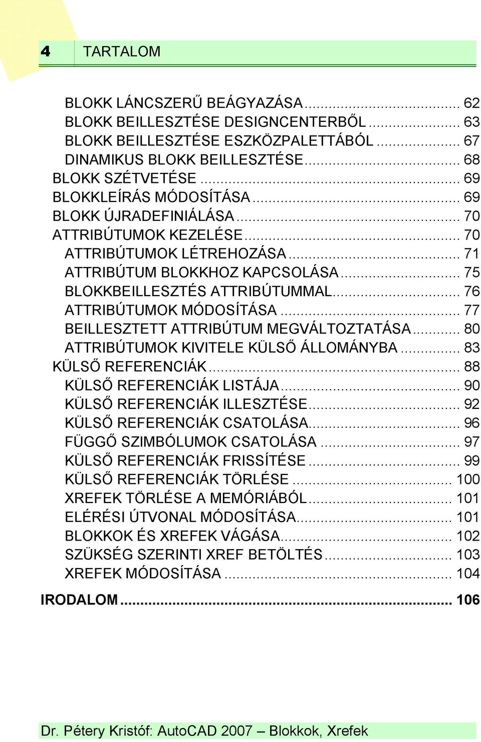 .. 76 ATTRIBÚTUMOK MÓDOSÍTÁSA... 77 BEILLESZTETT ATTRIBÚTUM MEGVÁLTOZTATÁSA... 80 ATTRIBÚTUMOK KIVITELE KÜLSŐ ÁLLOMÁNYBA... 83 KÜLSŐ REFERENCIÁK... 88 KÜLSŐ REFERENCIÁK LISTÁJA.