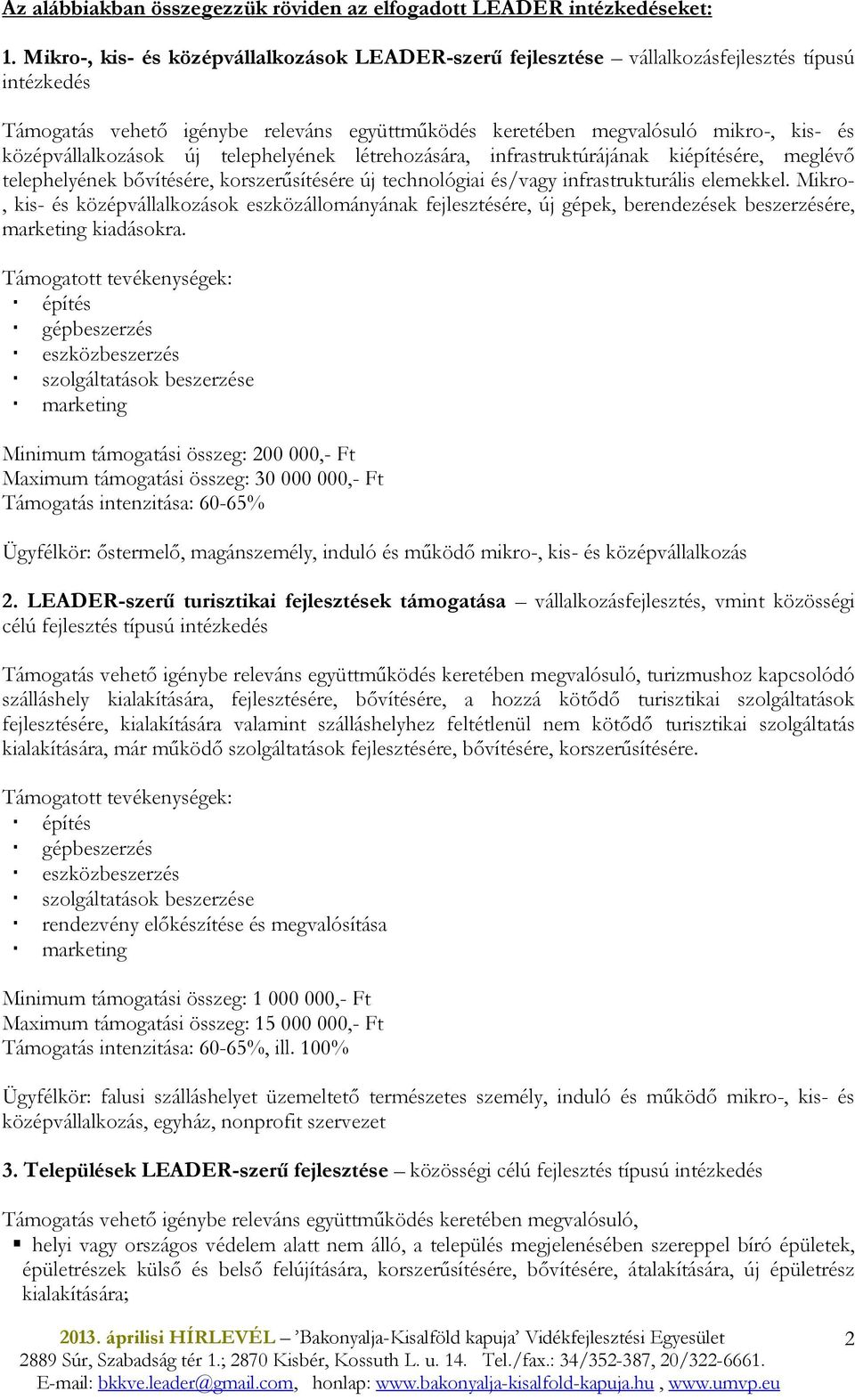 középvállalkozások új telephelyének létrehozására, infrastruktúrájának kiépítésére, meglévı telephelyének bıvítésére, korszerősítésére új technológiai és/vagy infrastrukturális elemekkel.