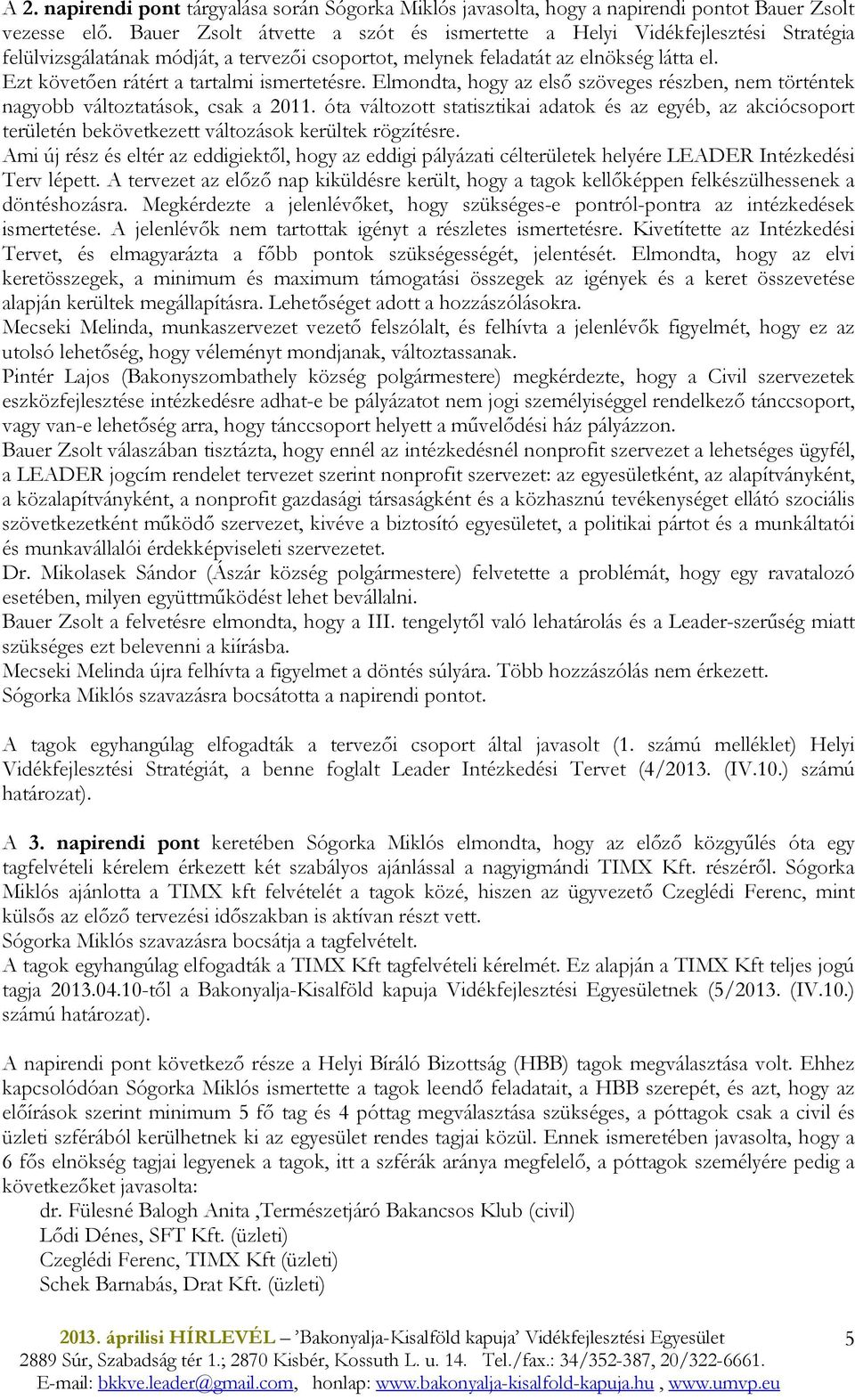 Ezt követıen rátért a tartalmi ismertetésre. Elmondta, hogy az elsı szöveges részben, nem történtek nagyobb változtatások, csak a 2011.