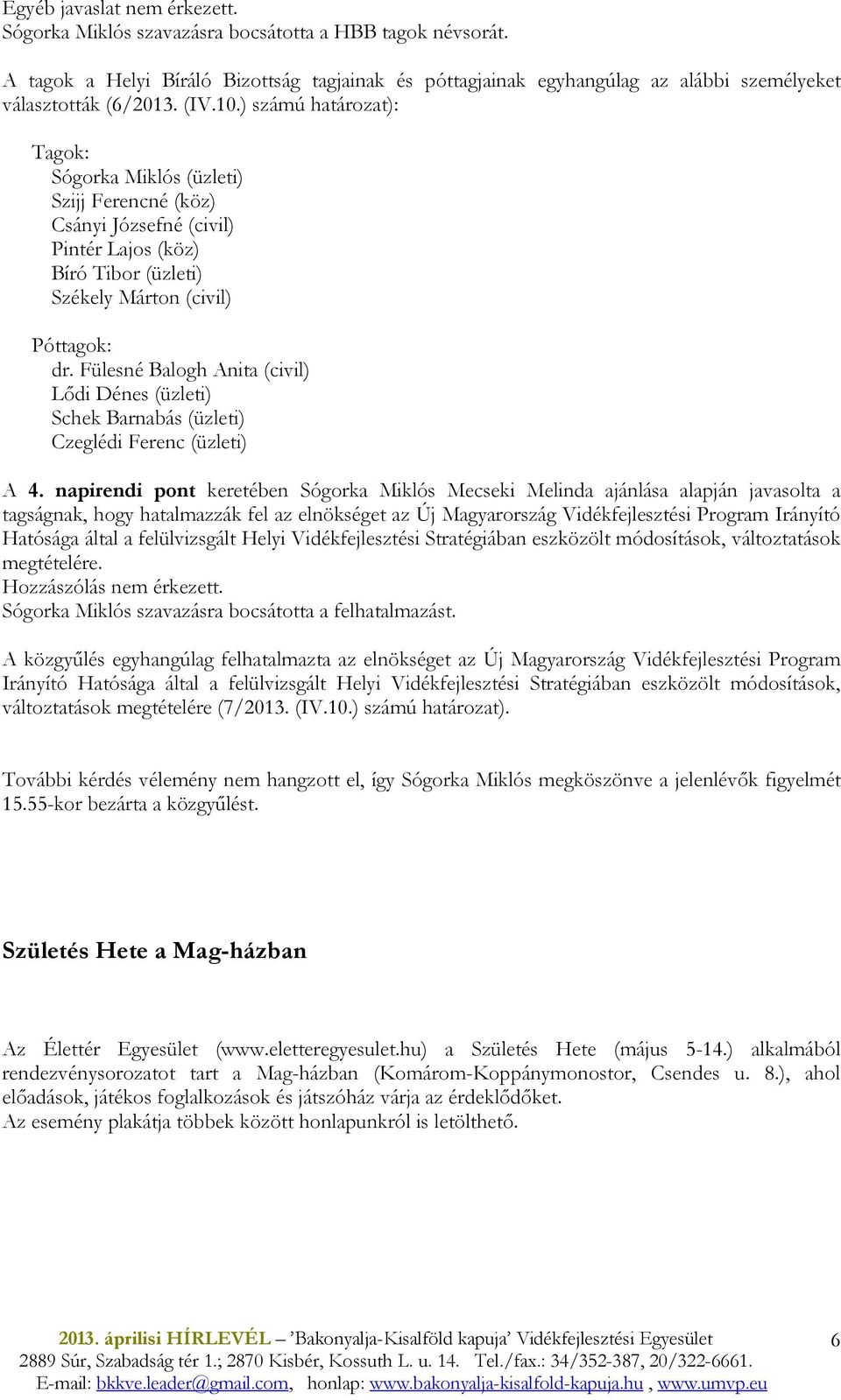 ) számú határozat): Tagok: Sógorka Miklós (üzleti) Szijj Ferencné (köz) Csányi Józsefné (civil) Pintér Lajos (köz) Bíró Tibor (üzleti) Székely Márton (civil) Póttagok: dr.