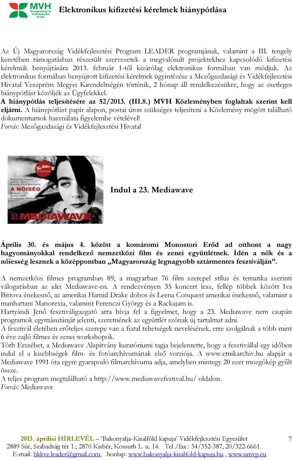 Az elektronikus formában benyújtott kifizetési kérelmek ügyintézése a Mezıgazdasági és Vidékfejlesztési Hivatal Veszprém Megyei Kirendeltségén történik, 2 hónap áll rendelkezésükre, hogy az esetleges