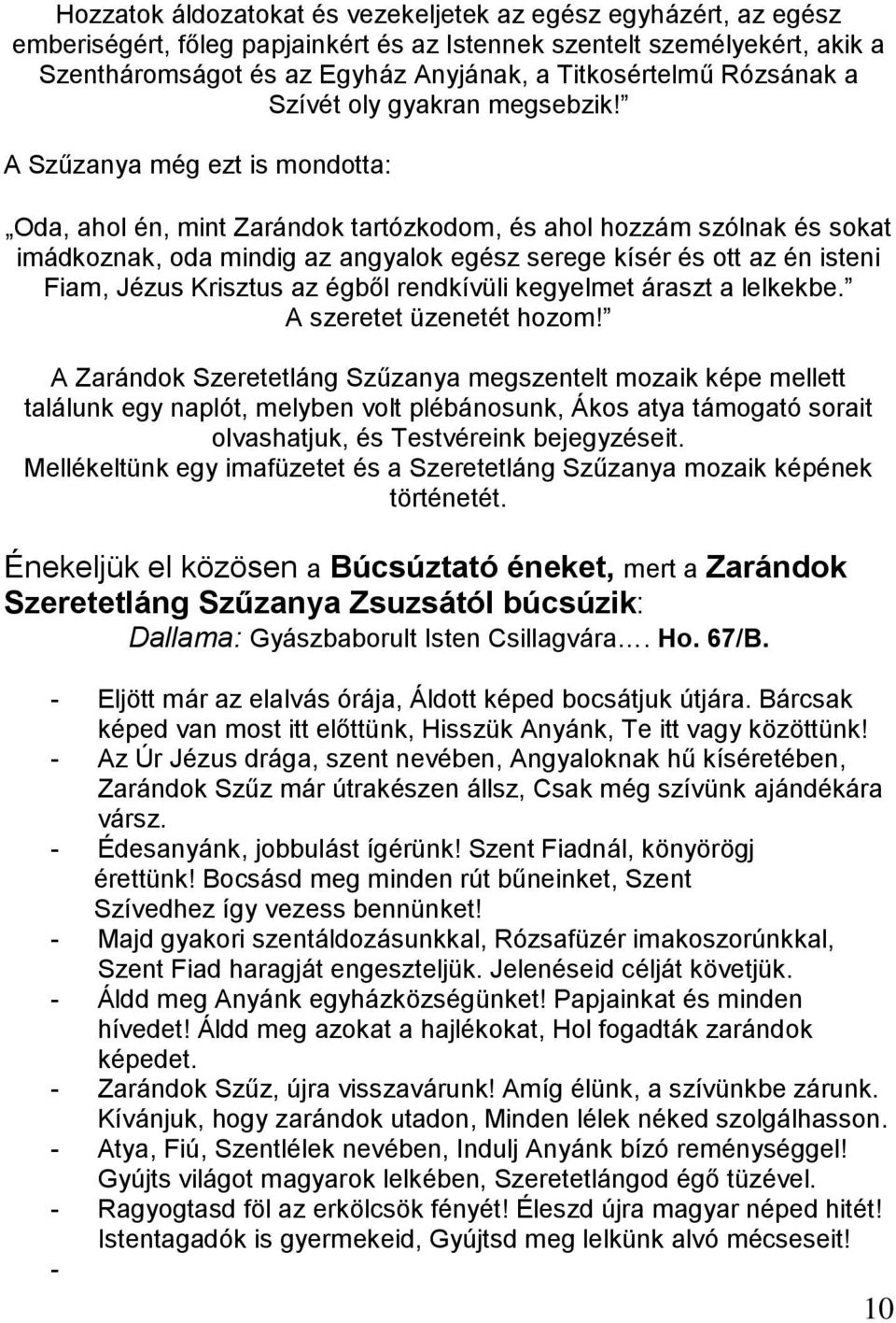 A Szűzanya még ezt is mondotta: Oda, ahol én, mint Zarándok tartózkodom, és ahol hozzám szólnak és sokat imádkoznak, oda mindig az angyalok egész serege kísér és ott az én isteni Fiam, Jézus Krisztus