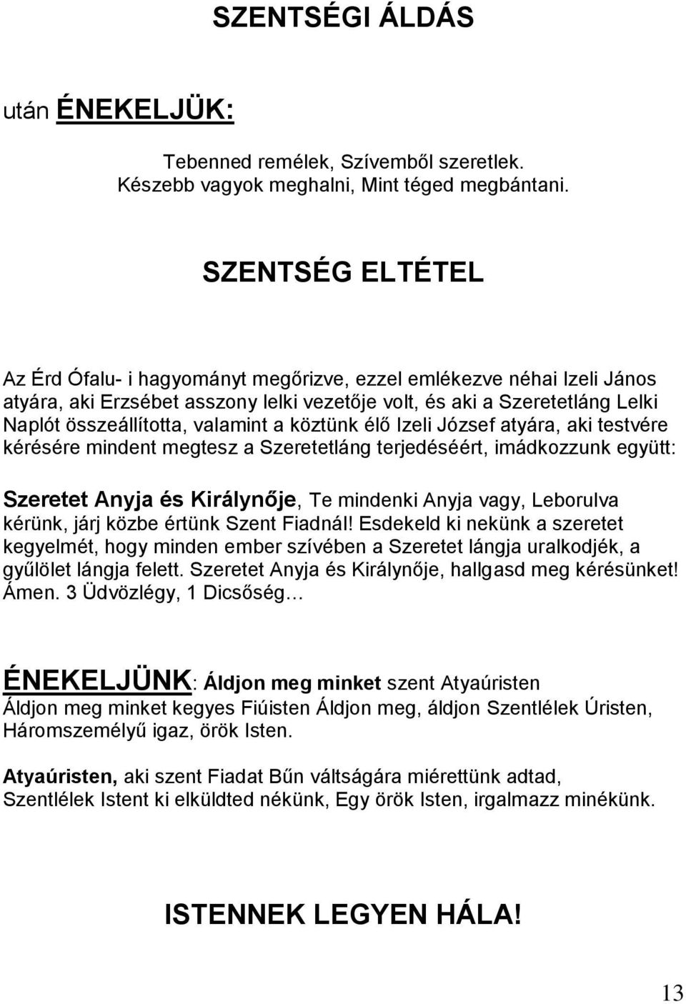 a köztünk élő Izeli József atyára, aki testvére kérésére mindent megtesz a Szeretetláng terjedéséért, imádkozzunk együtt: Szeretet Anyja és Királynője, Te mindenki Anyja vagy, Leborulva kérünk, járj