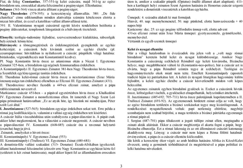 380: De fide chatolica címu ediktumában minden alattvalója számára kötelezoen eloírta a niceai hitvallást, és ezzel a katolikus vallást államvallássá tette. 391: II.