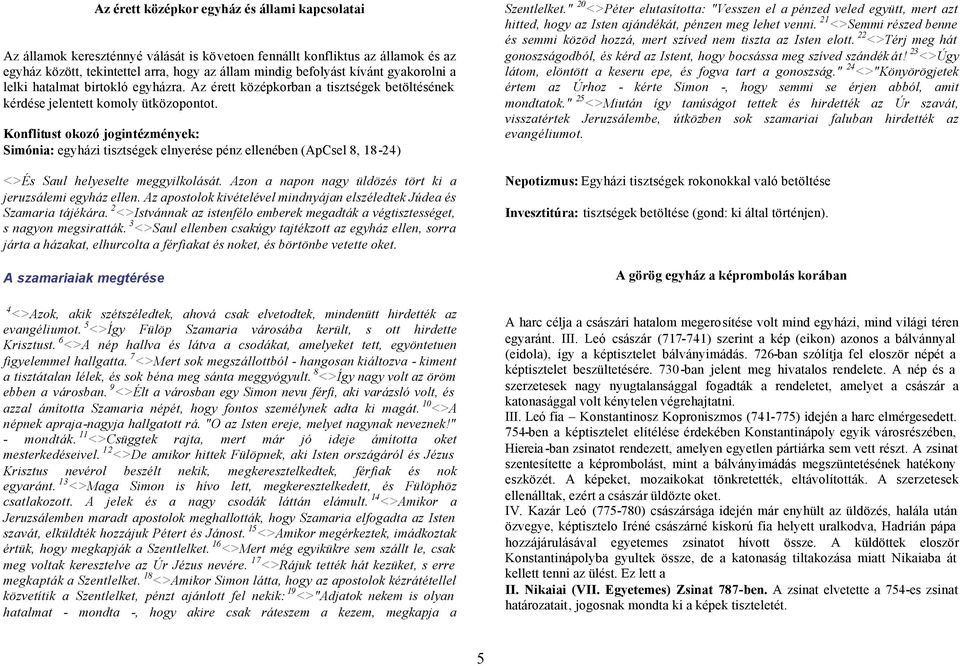 Konflitust okozó jogintézmények: Simónia: egyházi tisztségek elnyerése pénz ellenében (ApCsel 8, 18-24) <>És Saul helyeselte meggyilkolását.