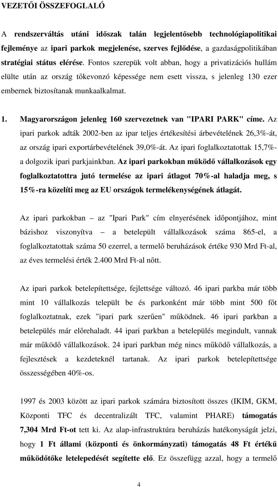 0 ezer embernek biztosítanak munkaalkalmat. 1. Magyarországon jelenleg 160 szervezetnek van "IPARI PARK" címe.