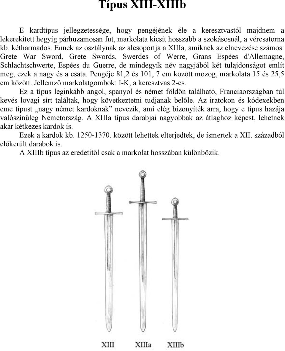 Ennek az osztálynak az alcsoportja a XIIIa, amiknek az elnevezése számos: Grete War Sword, Grete Swords, Swerdes of Werre, Grans Espées d'allemagne, Schlachtschwerte, Espées du Guerre, de mindegyik