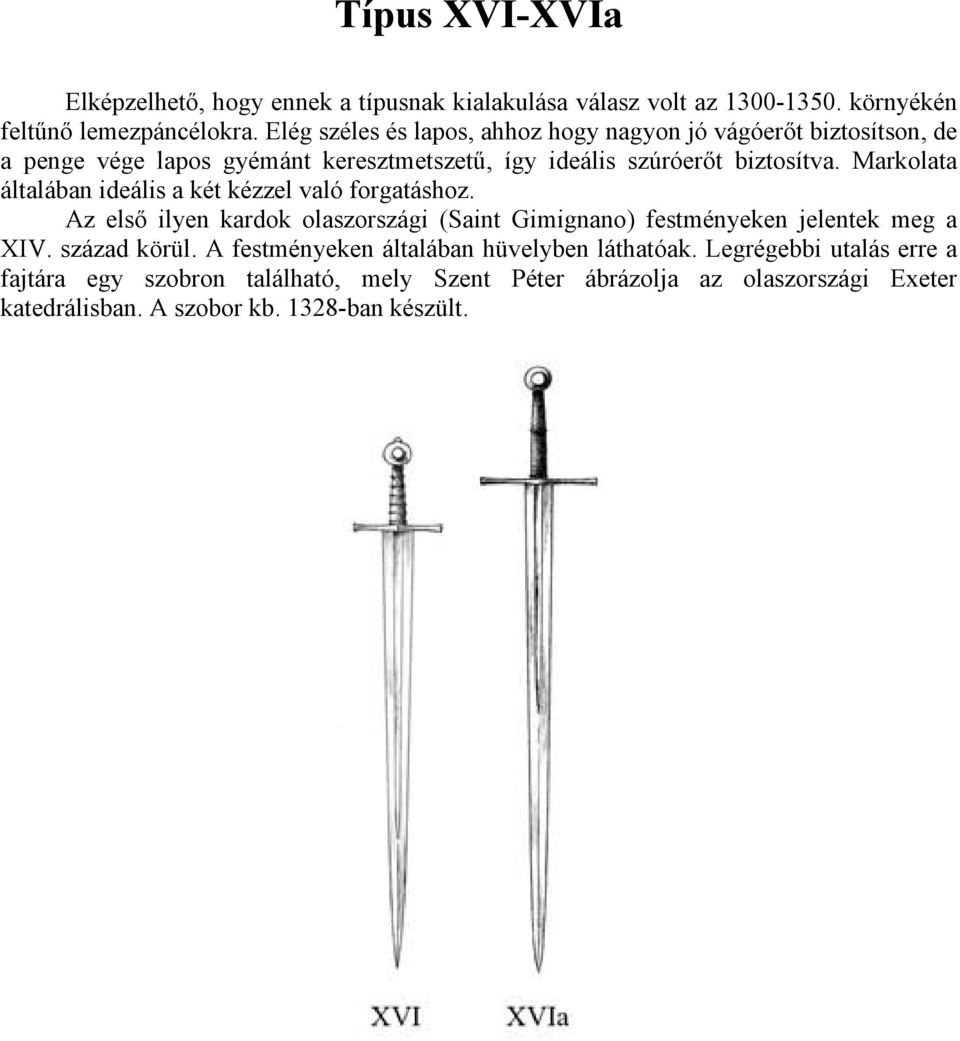 Markolata általában ideális a két kézzel való forgatáshoz. Az első ilyen kardok olaszországi (Saint Gimignano) festményeken jelentek meg a XIV. század körül.
