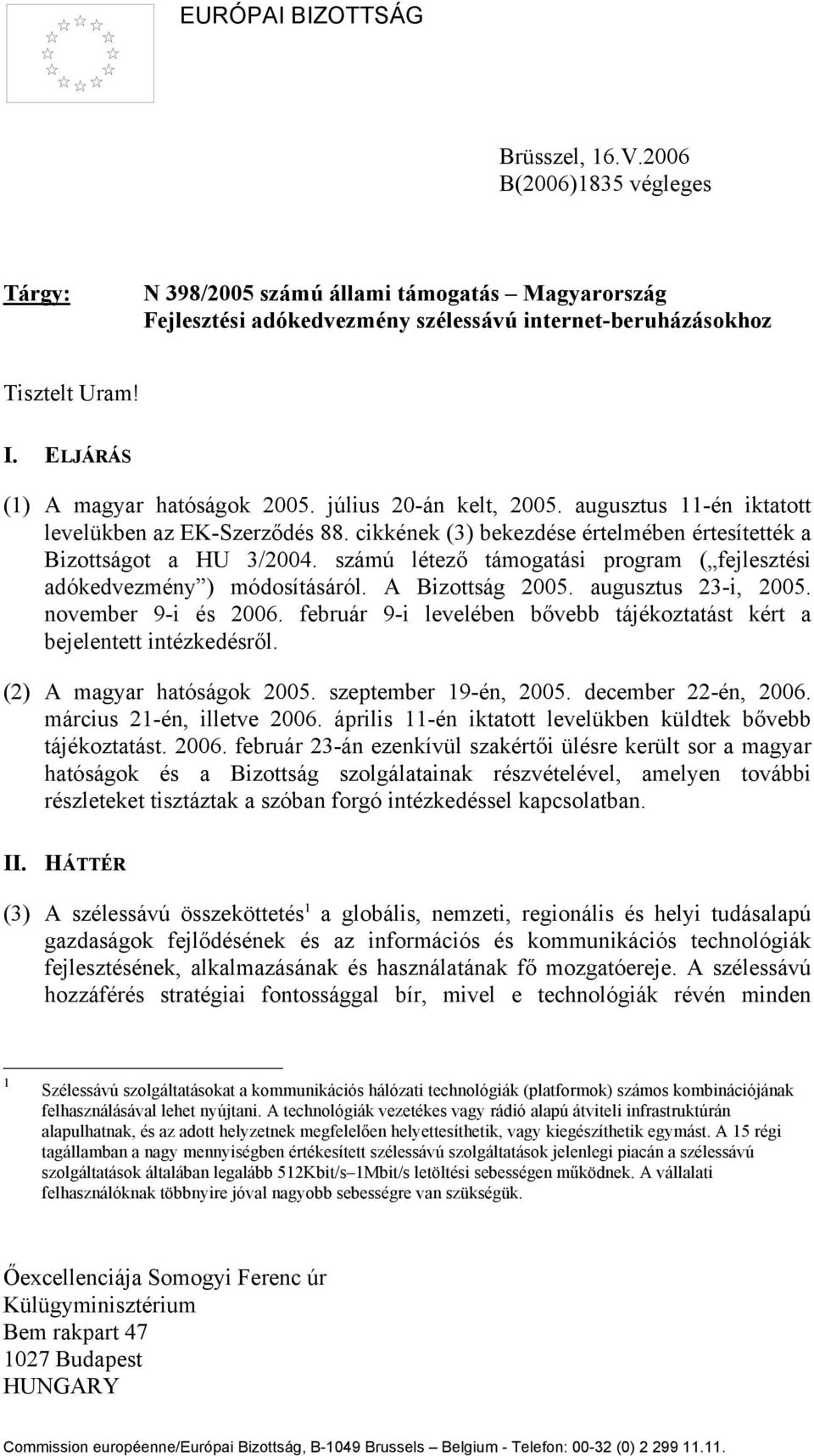 számú létező támogatási program ( fejlesztési adókedvezmény ) módosításáról. A Bizottság 2005. augusztus 23-i, 2005. november 9-i és 2006.