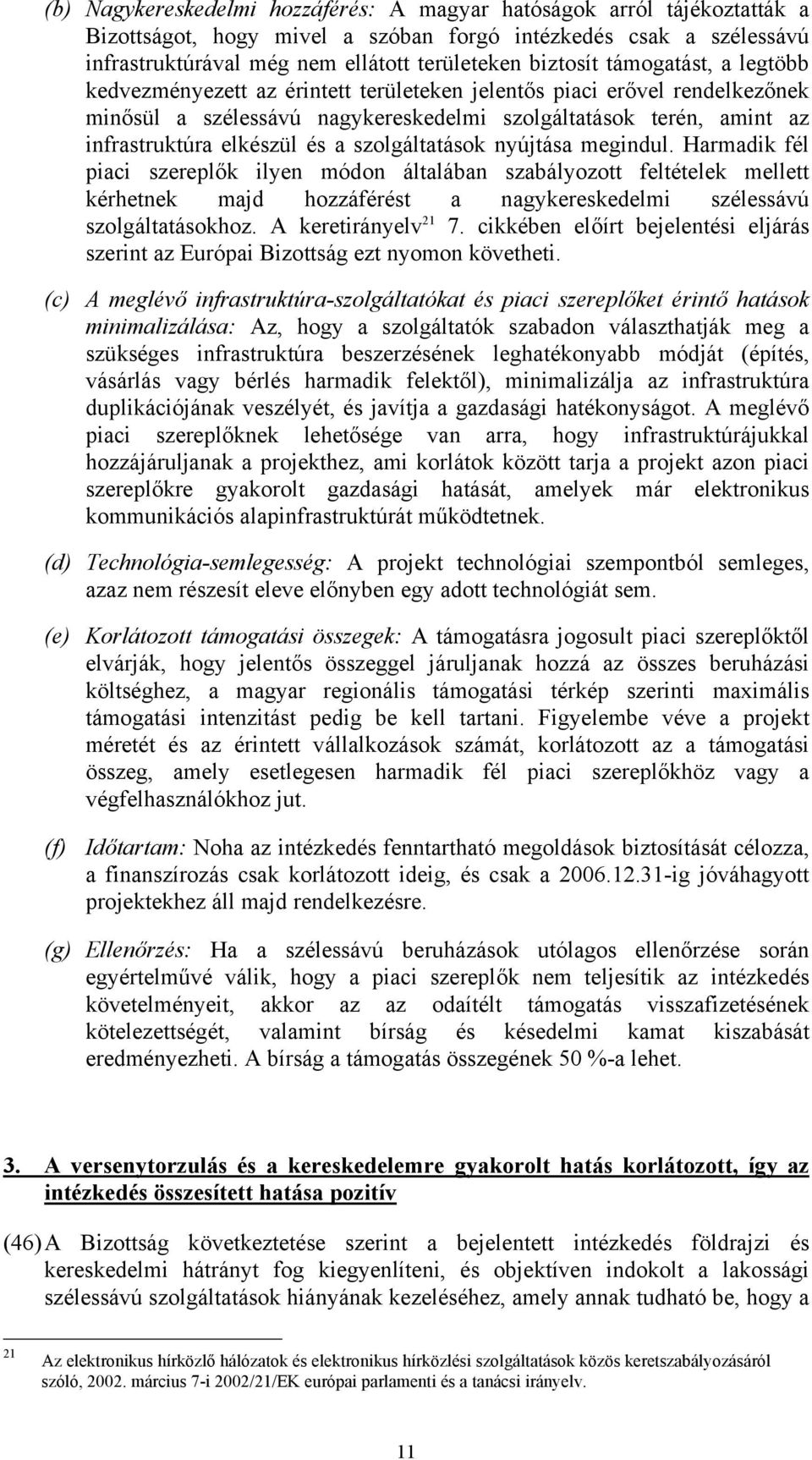 szolgáltatások nyújtása megindul. Harmadik fél piaci szereplők ilyen módon általában szabályozott feltételek mellett kérhetnek majd hozzáférést a nagykereskedelmi szélessávú szolgáltatásokhoz.