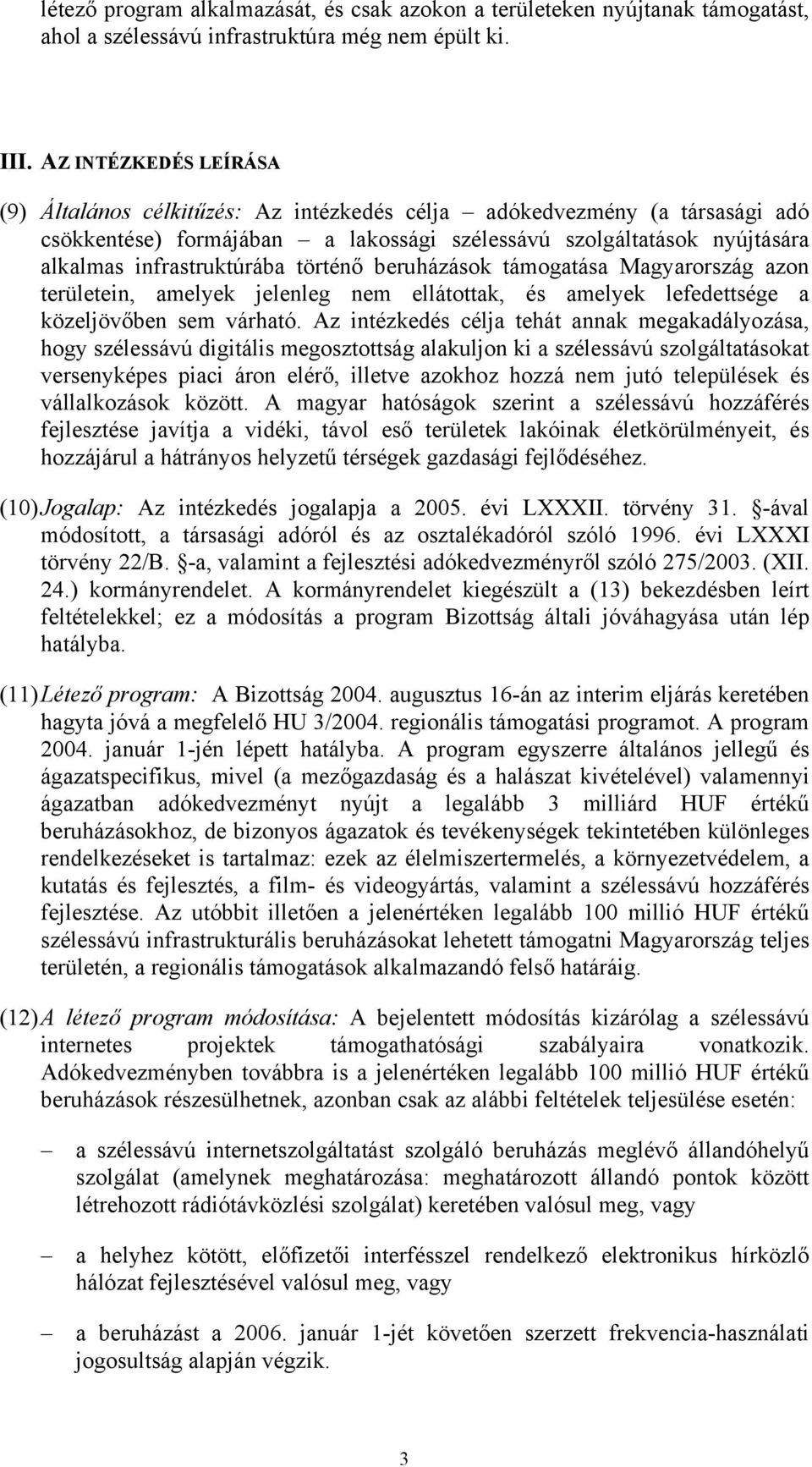 történő beruházások támogatása Magyarország azon területein, amelyek jelenleg nem ellátottak, és amelyek lefedettsége a közeljövőben sem várható.