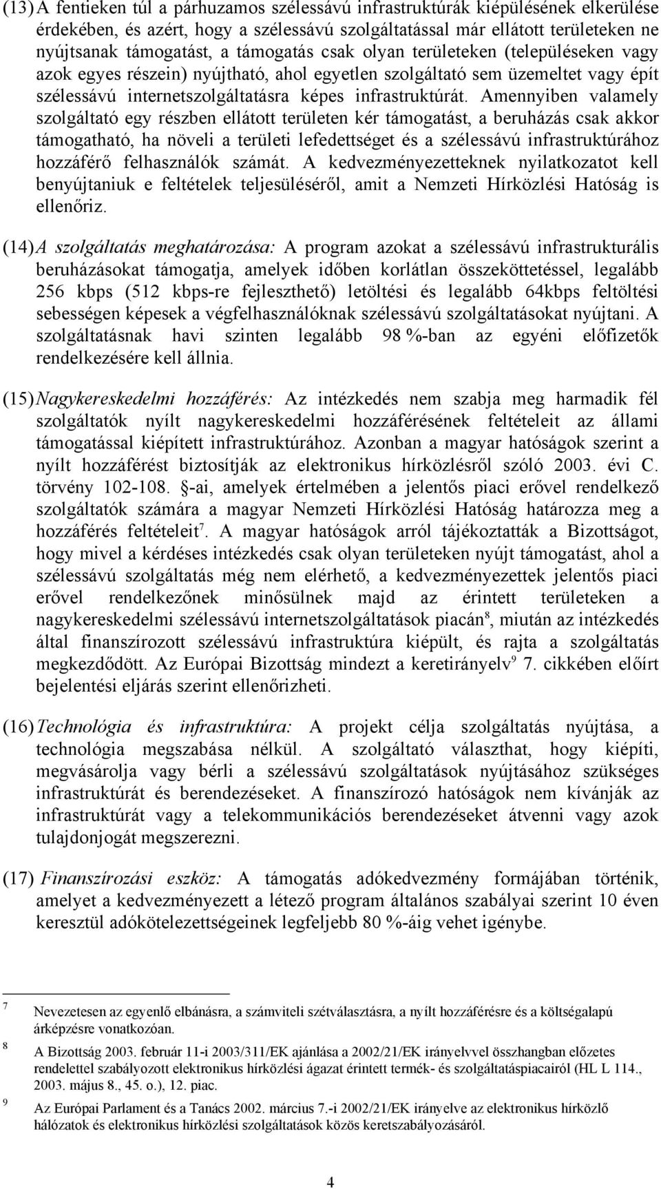 Amennyiben valamely szolgáltató egy részben ellátott területen kér támogatást, a beruházás csak akkor támogatható, ha növeli a területi lefedettséget és a szélessávú infrastruktúrához hozzáférő